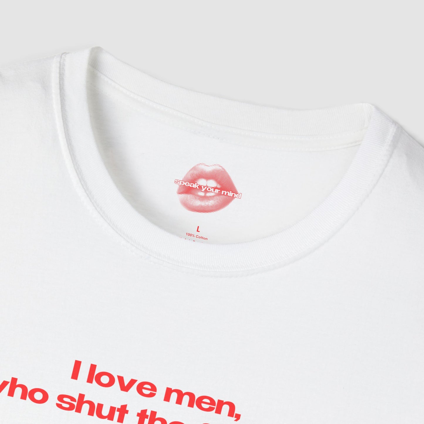 "I Love Men, Who Shut The Fuck Up." | Text Only | T-Shirt