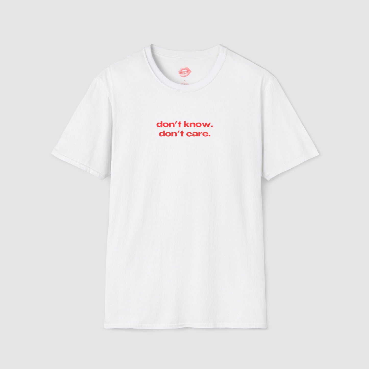 "Don't Know. Don't Care." | Text Only | T-Shirt