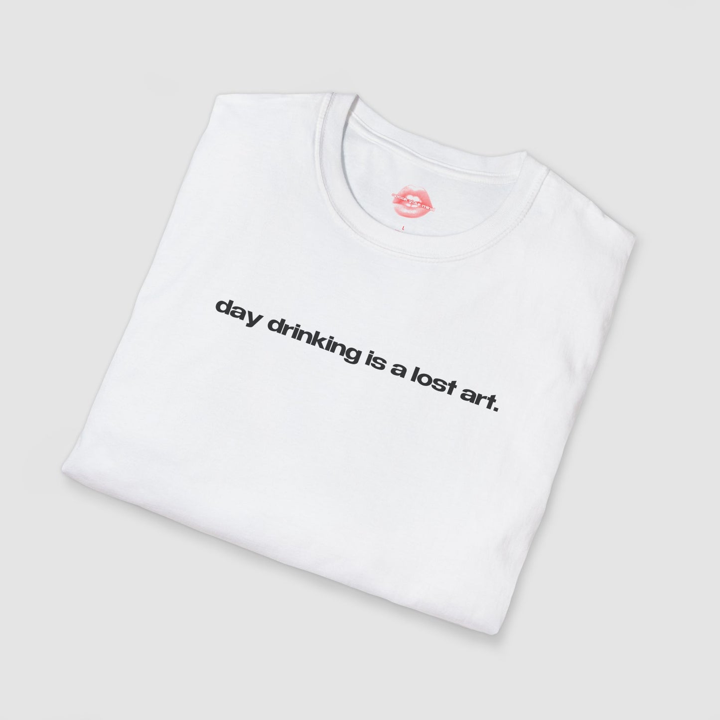"Day Drinking Is A Lost Art." | Text Only | T-Shirt