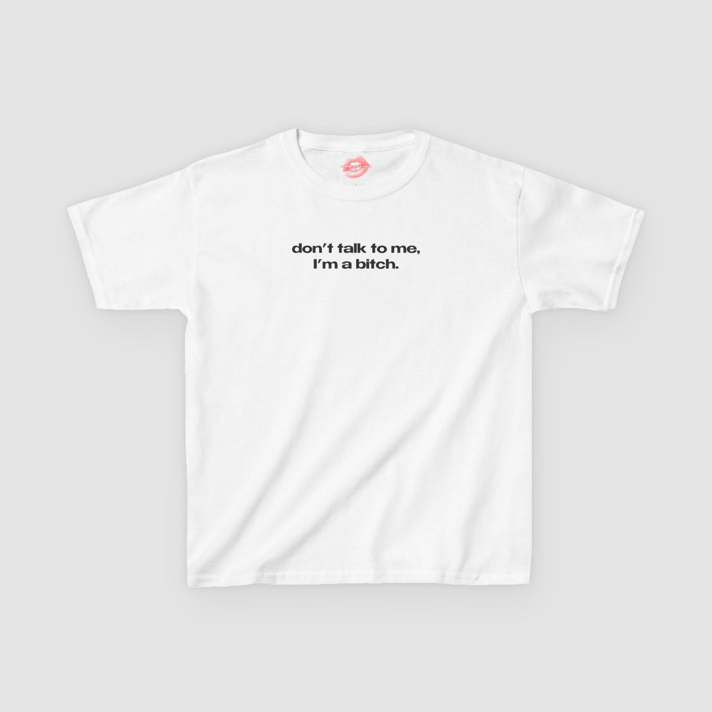 "Don't Talk To Me, I'm A Bitch." | Text Only | Baby Tee