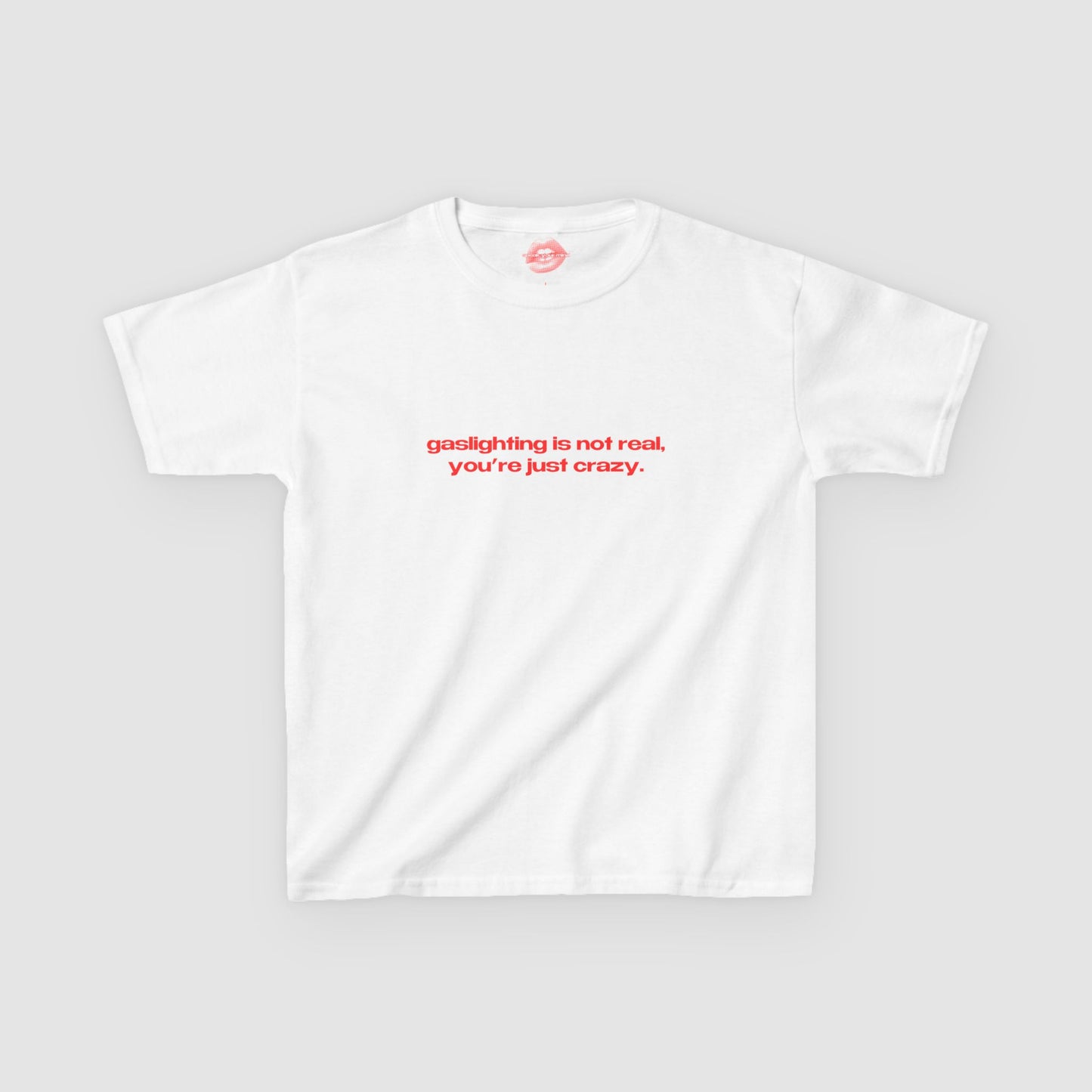 "Gaslighting Is Not Real, You're Just Crazy." | Text Only | Baby Tee