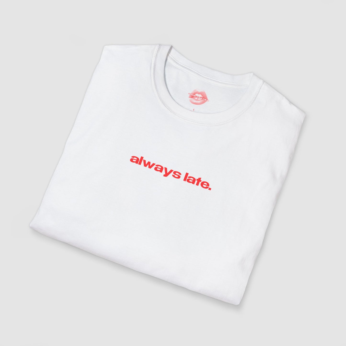 "Always Late." | Text Only | T-Shirt