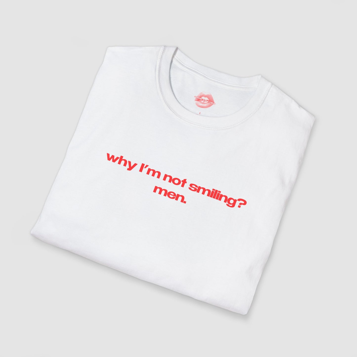 "Why I'm Not Smiling? Men." | Text Only | T-Shirt