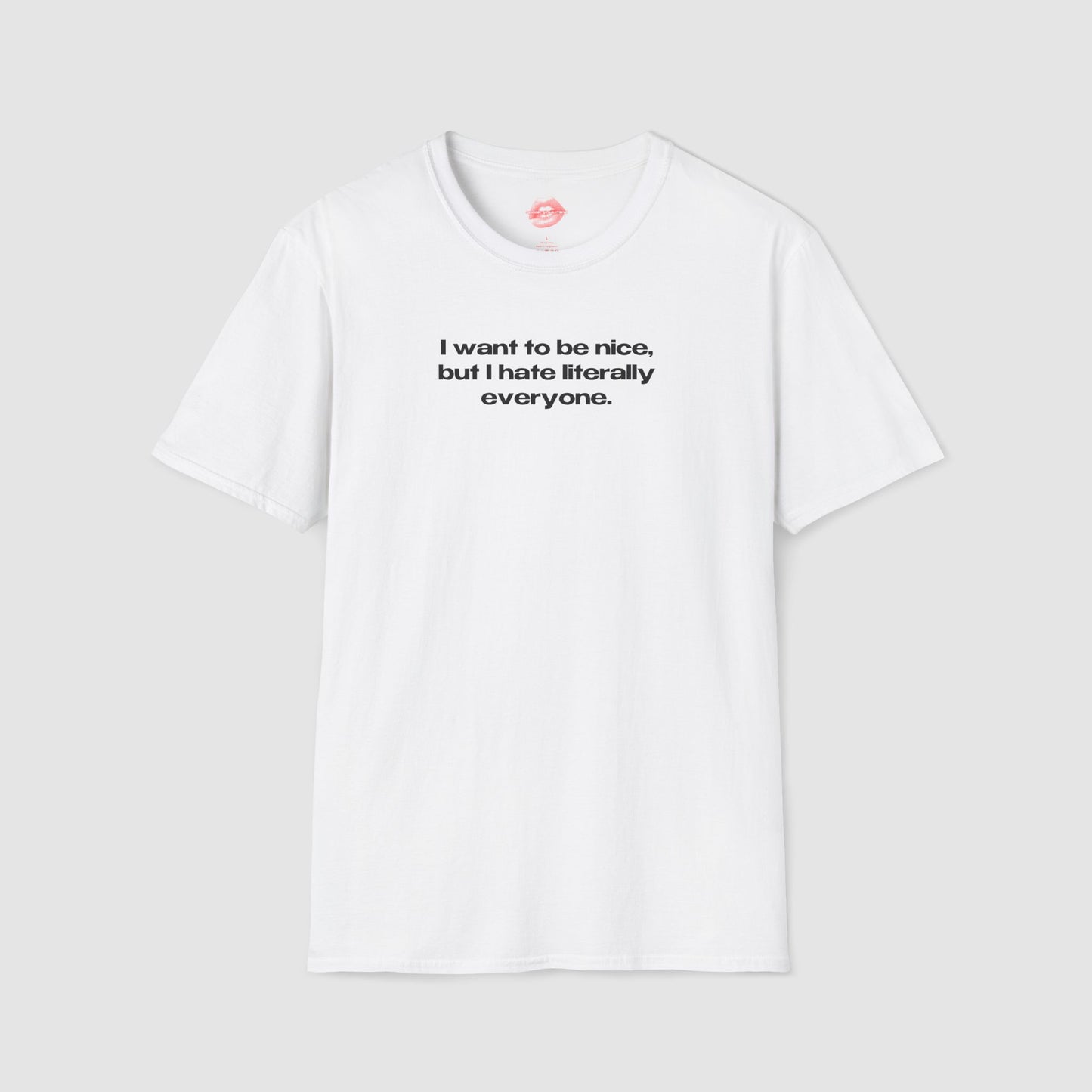 "I Want To Be Nice, But I Hate Literally Everyone." | Text Only | T-Shirt