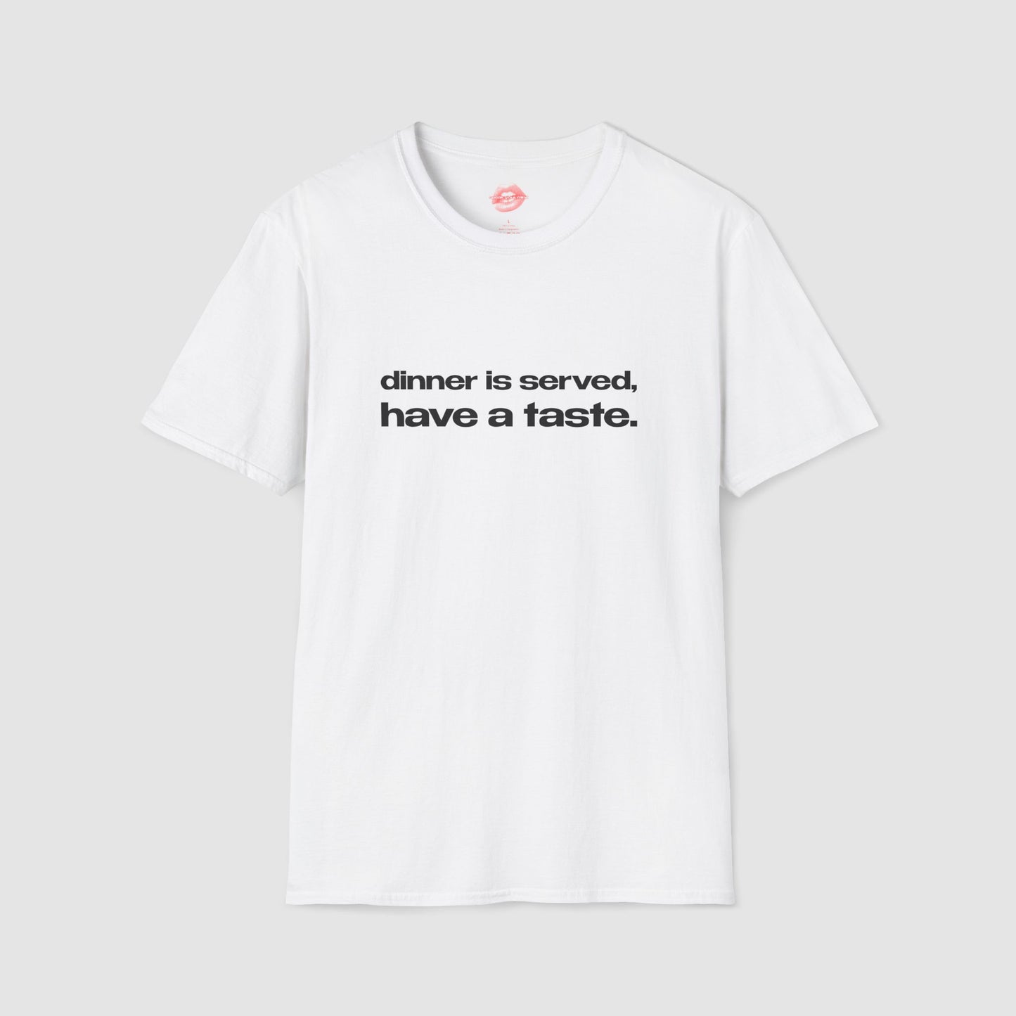 "Dinner Is Served, Have A Taste." | Text Only | T-Shirt