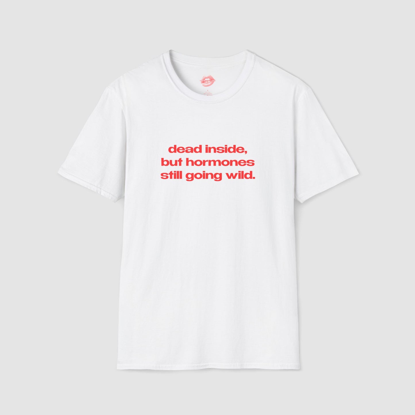 "Dead Inside, But Hormones Still Going Wild." | Text Only | T-Shirt