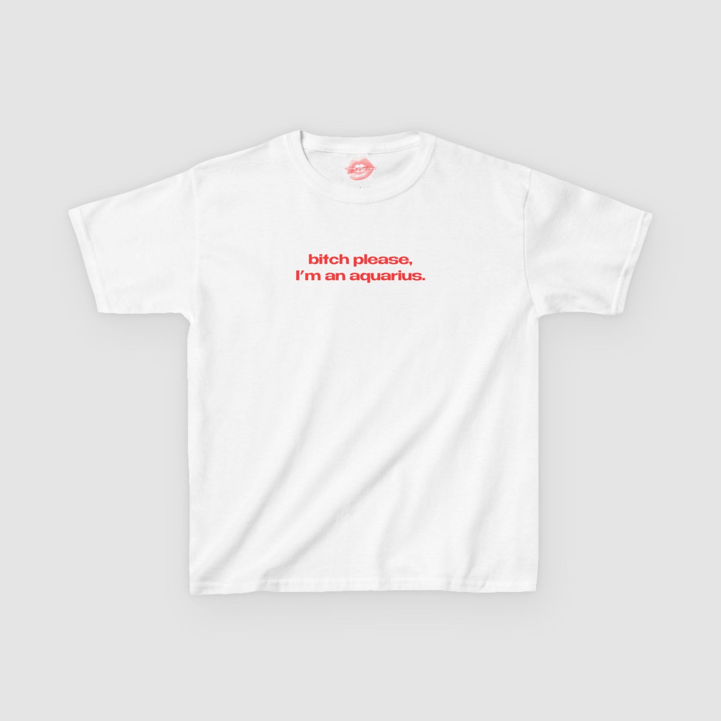 "Bitch Please, I'm An Aquarius." | Text Only | Baby Tee