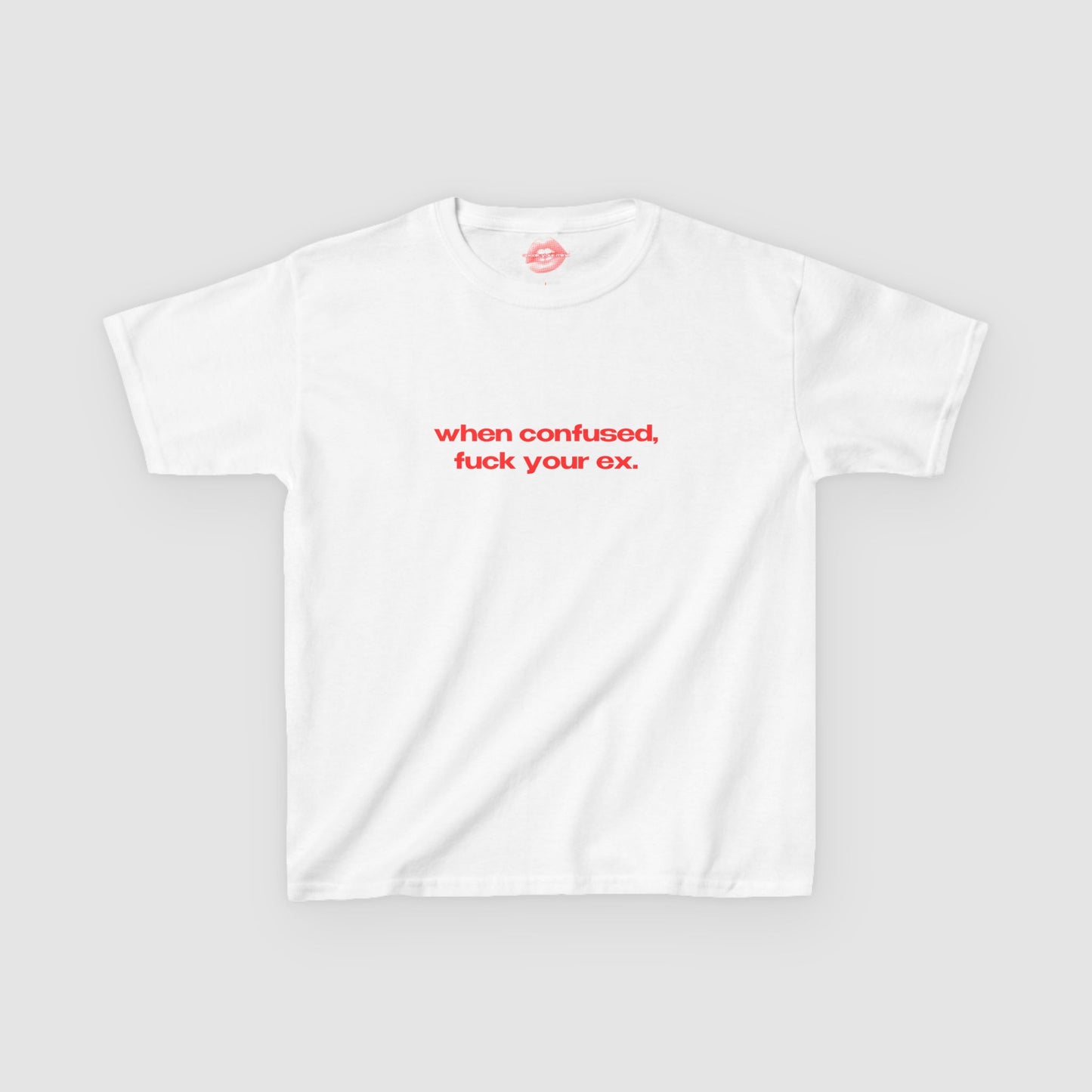 "When Confused, Fuck Your Ex." | Text Only | Baby Tee