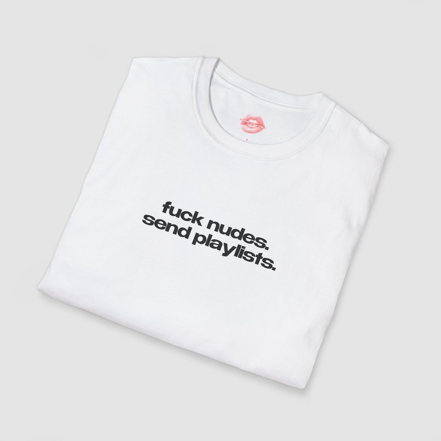 "Fuck Nudes. Send Playlists." | Text Only | T-Shirt