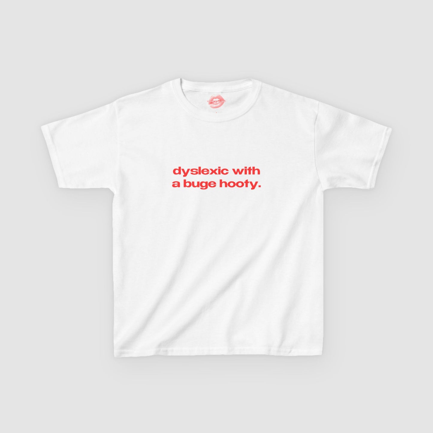 "Dyslexic With A Buge Hooty." | Text Only | Baby Tee
