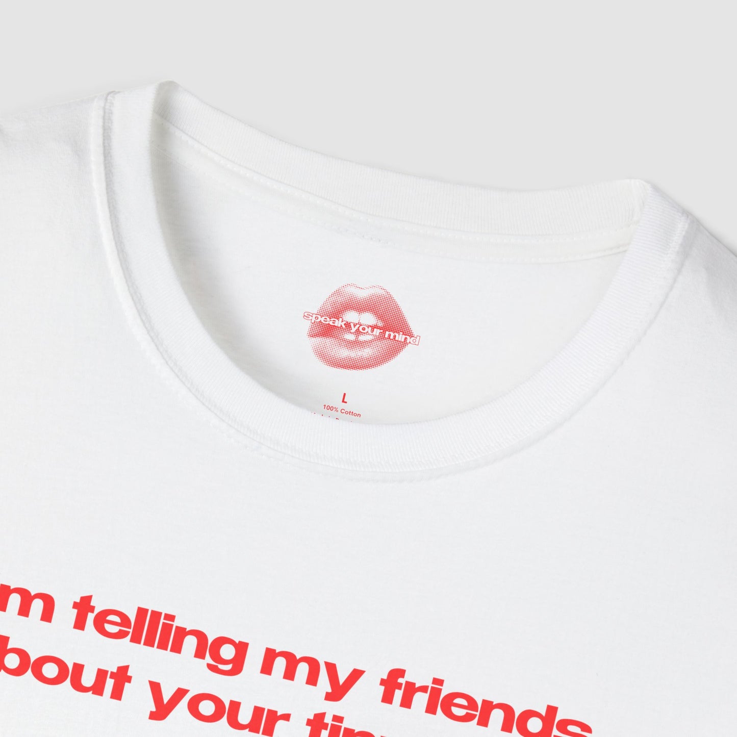 "I'm Telling My Friends About Your Tiny Dick." | Text Only | T-Shirt