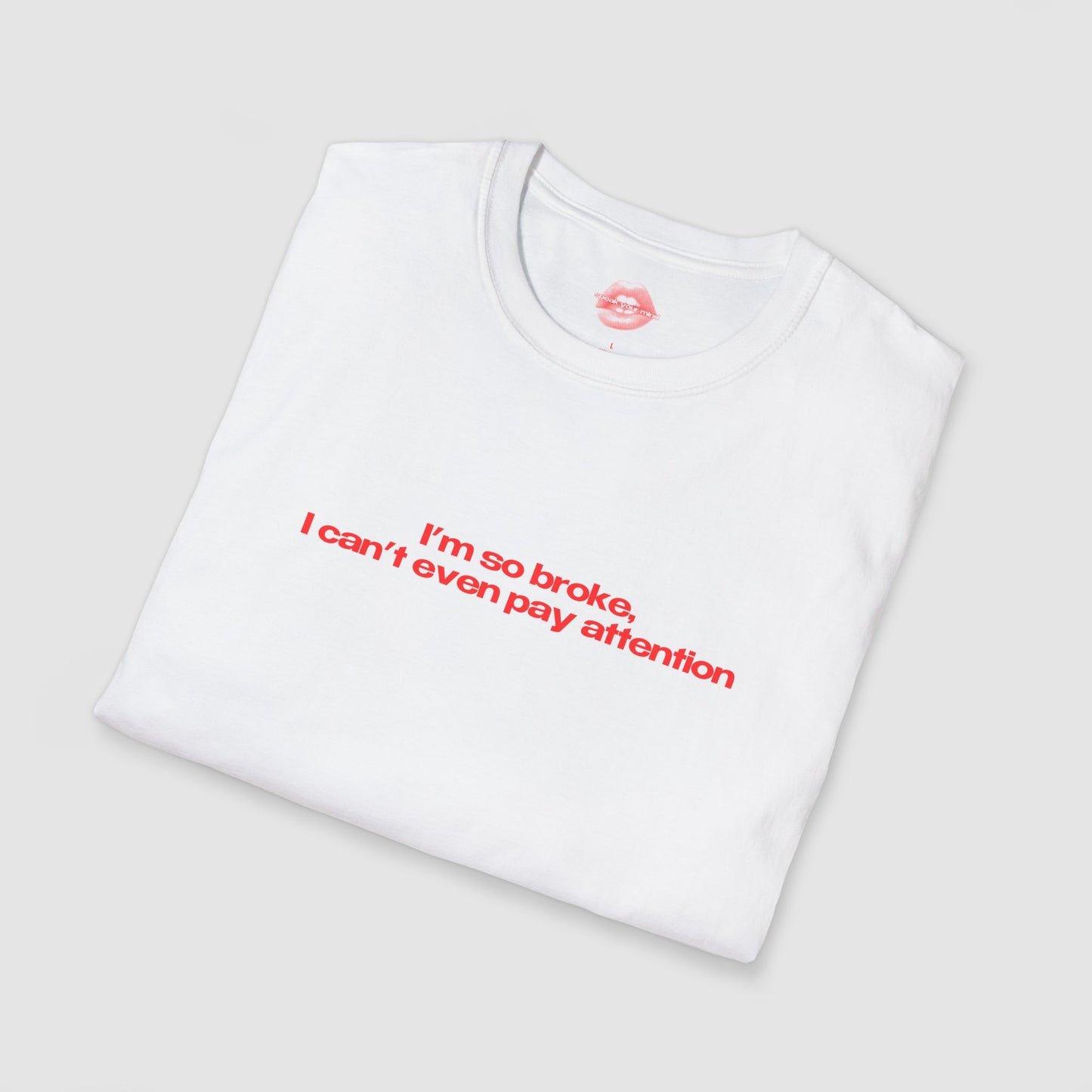 ”I’m So Broke, I Can’t Even Pay Attention” | Text Only | T-Shirt