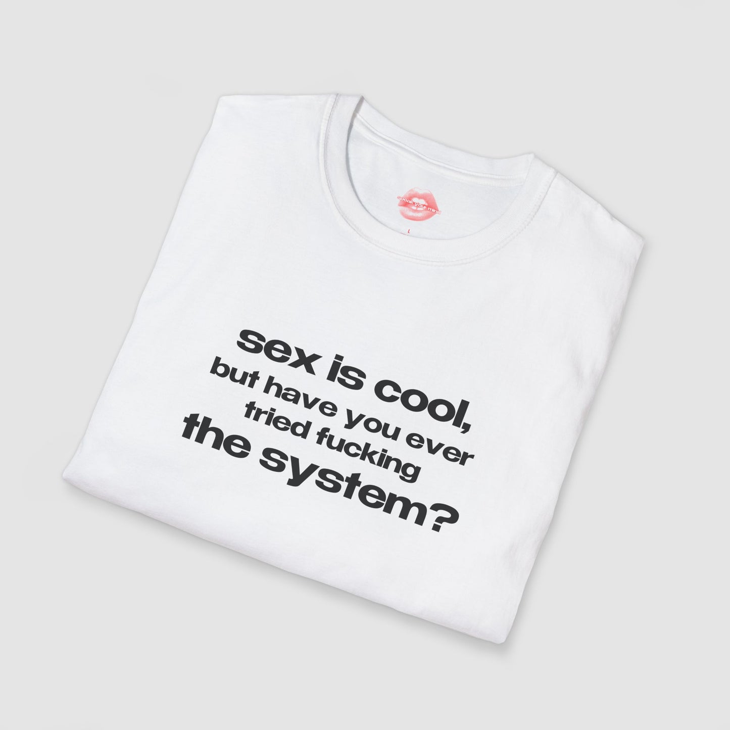 "Sex Is Cool, But Have You Ever Tried Fucking The System?" | Text Only | T-Shirt