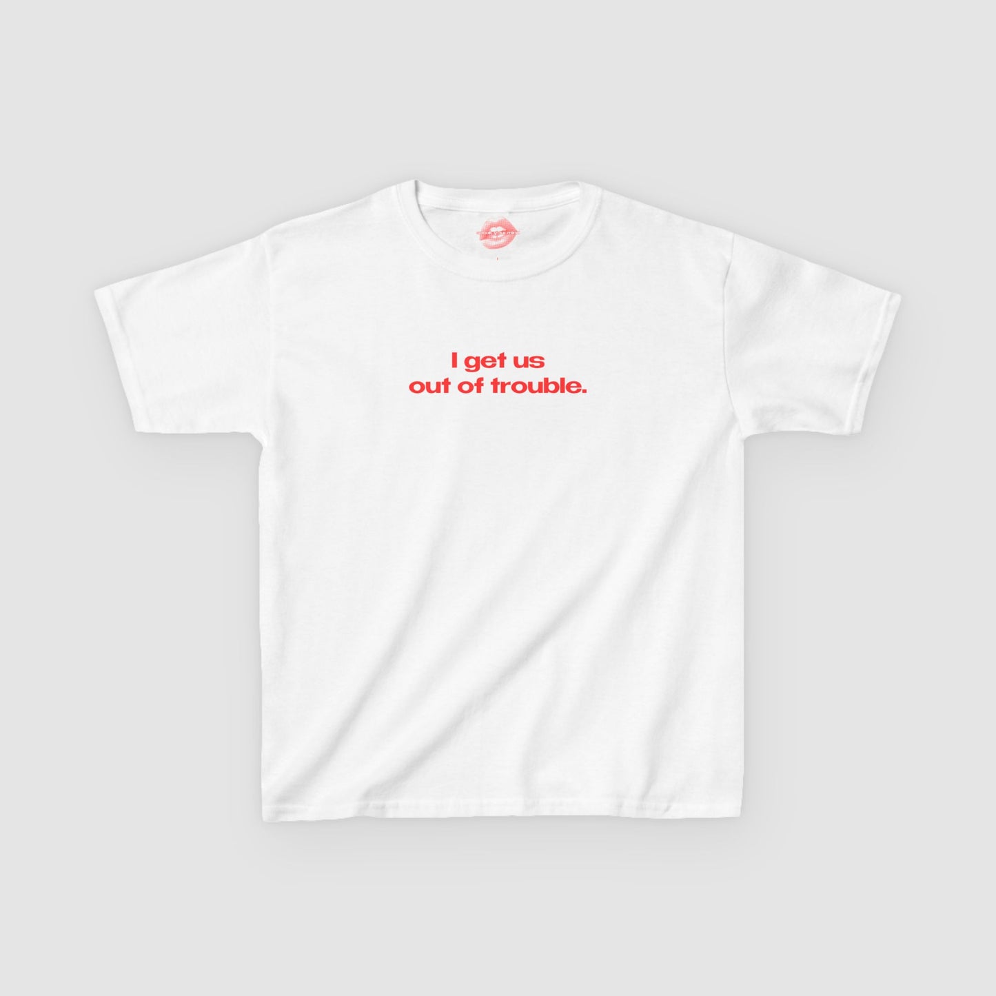 "I Get Us Out Of Trouble." | Text Only | Baby Tee