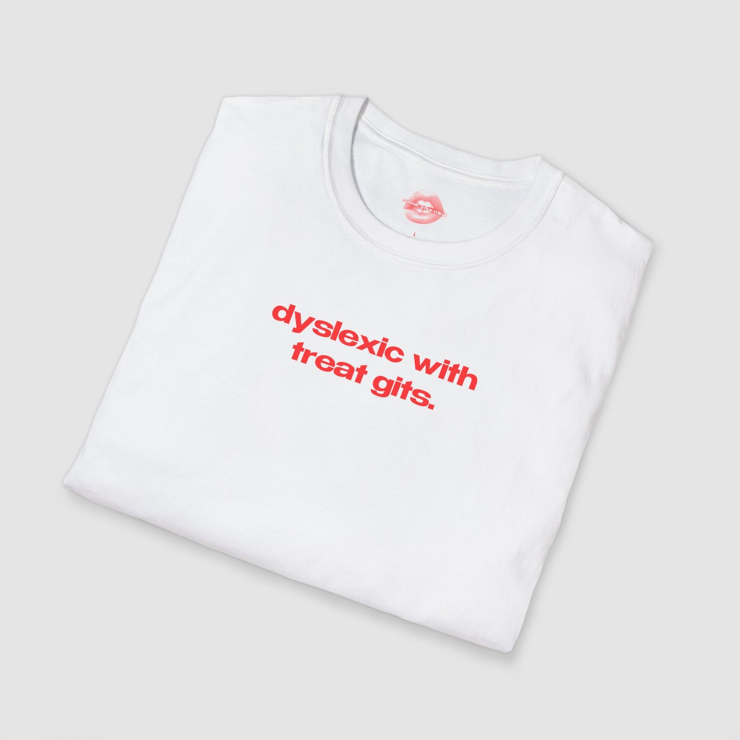 "Dyslexic With Treat Gits." | Text Only | T-Shirt