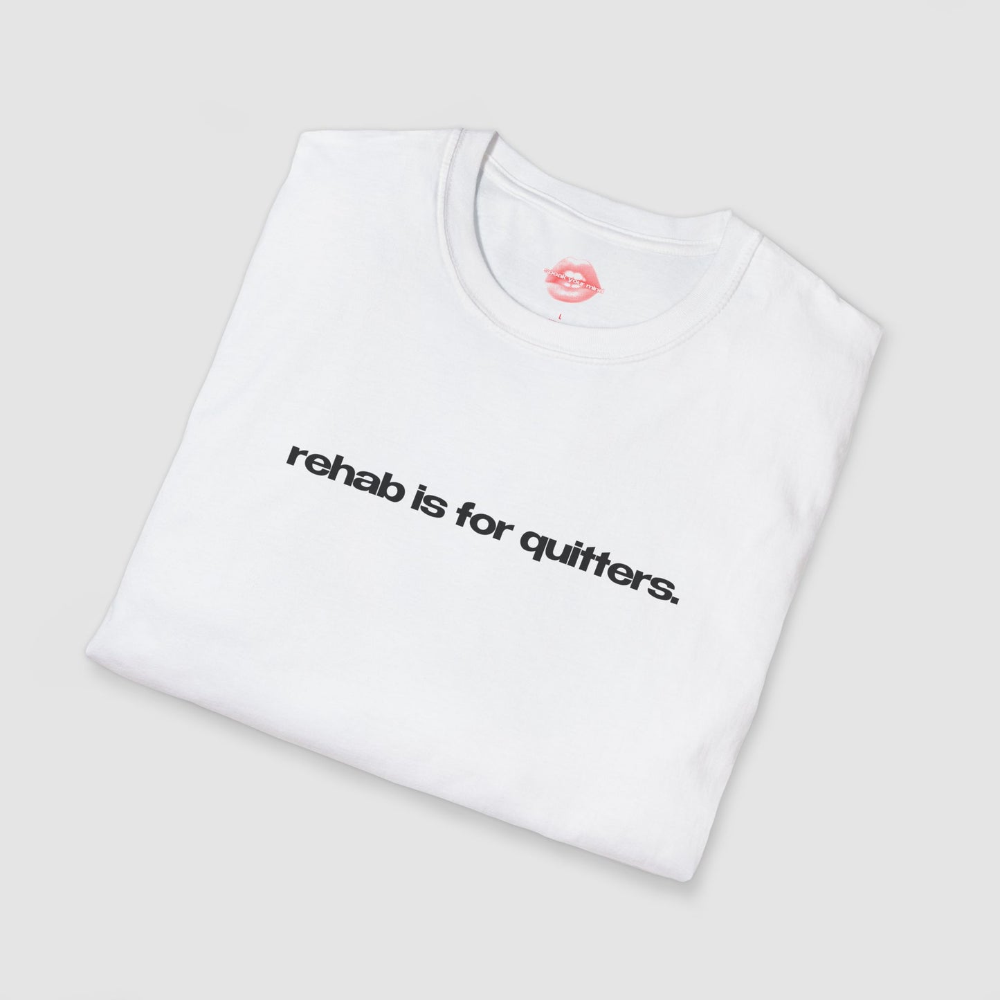 "Rehab Is For Quitters." | Text Only | T-Shirt