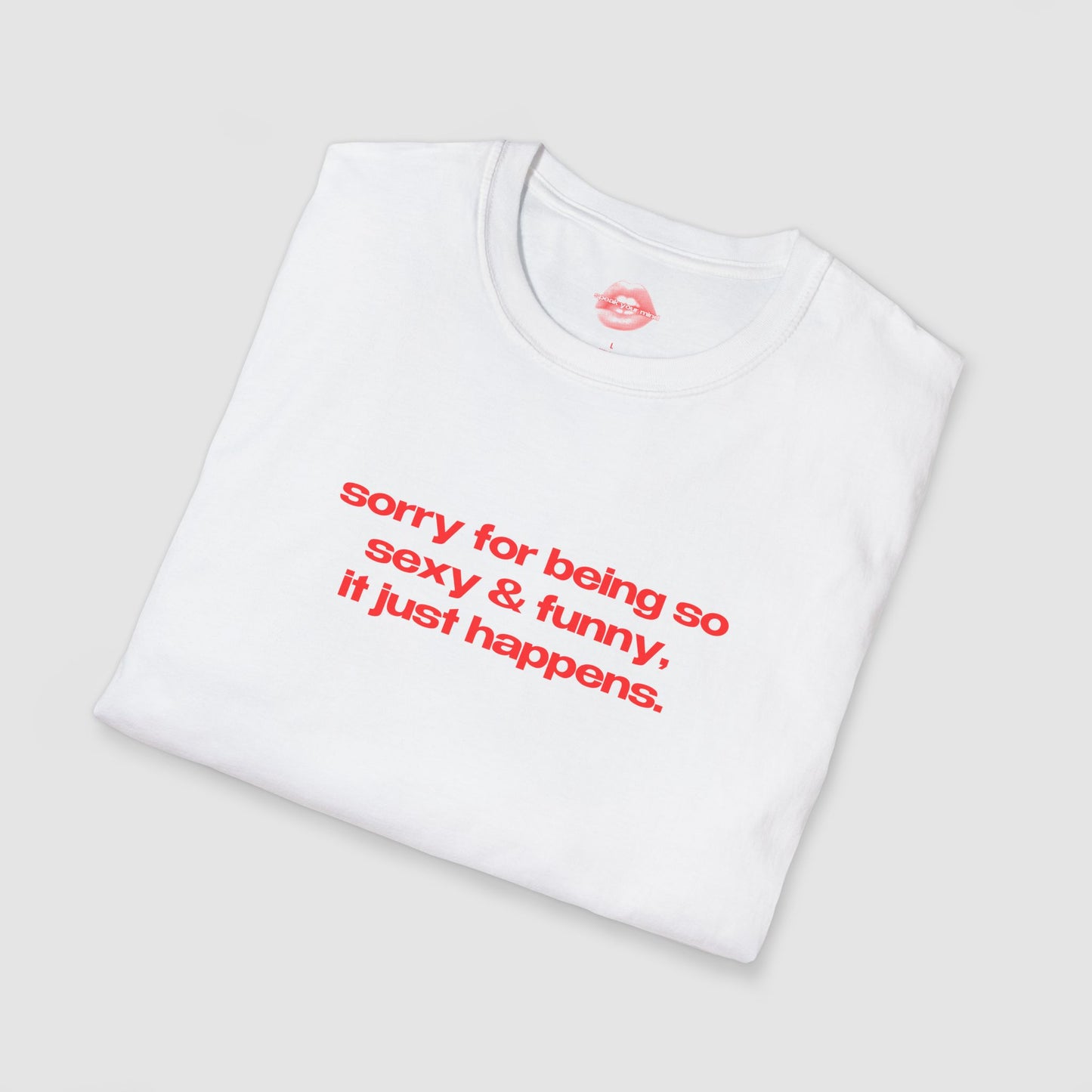 "Sorry For Being So Sexy & Funny, It Just Happens." | Text Only | T-Shirt