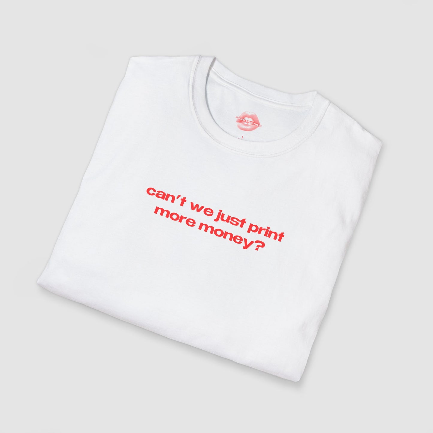 "Can't We Just Print More Money?" | Text Only | T-Shirt
