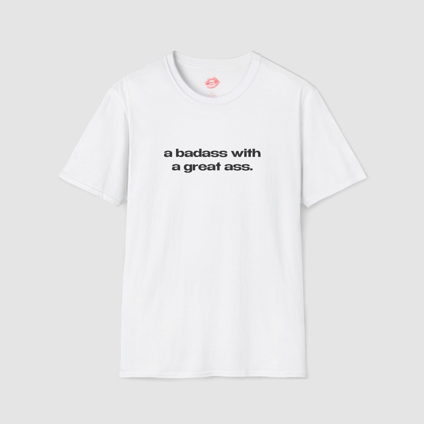 "A Badass With A Great Ass." | Text Only | T-Shirt