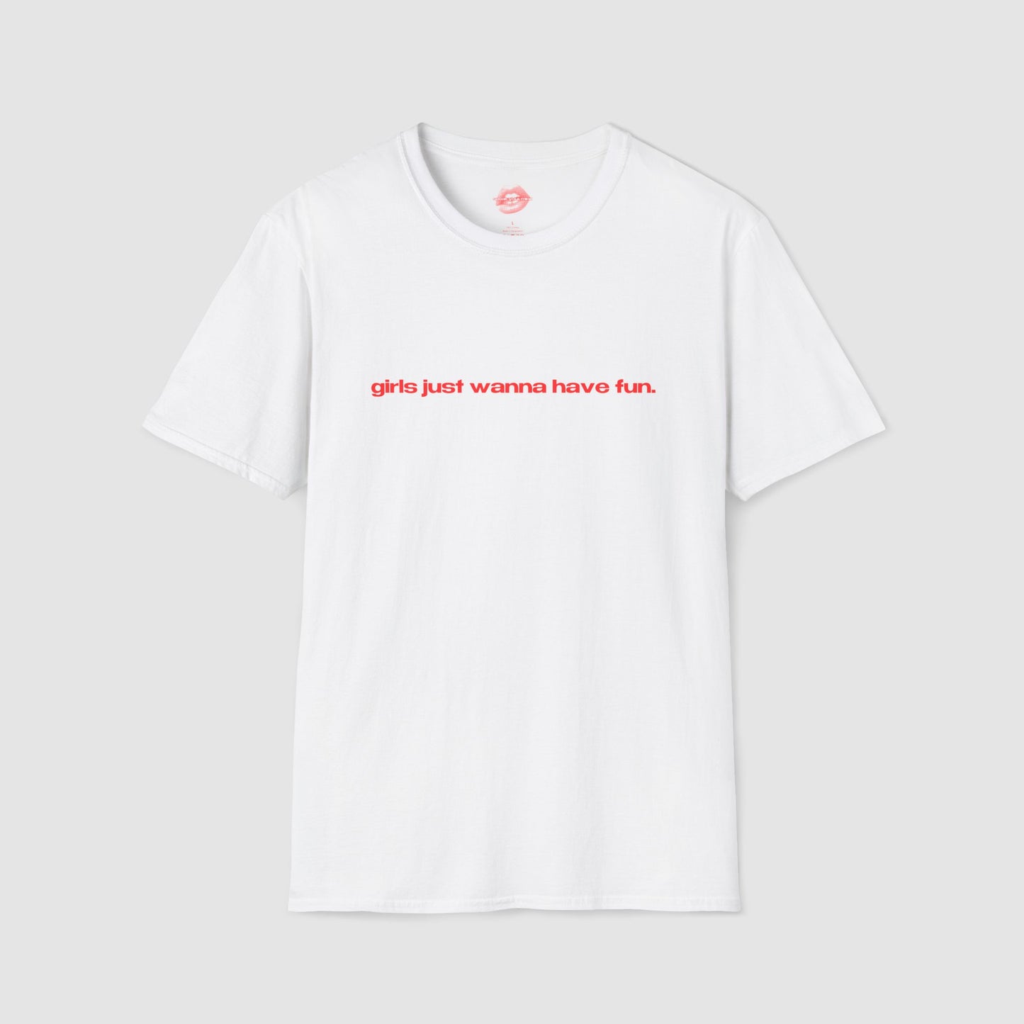 "Girls Just Wanna Have Fun." | Text Only | T-Shirt