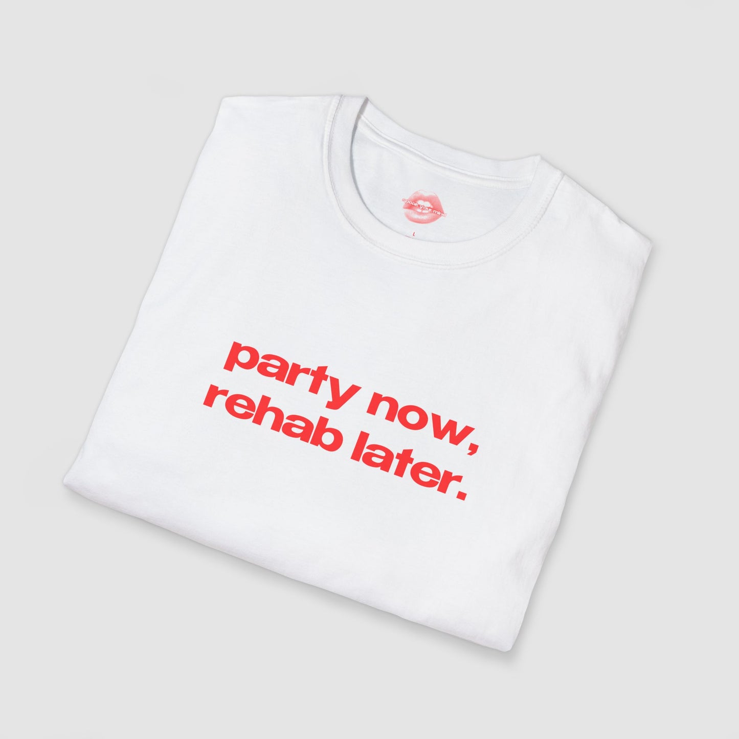"Party Now, Rehab Later." | Text Only | T-Shirt