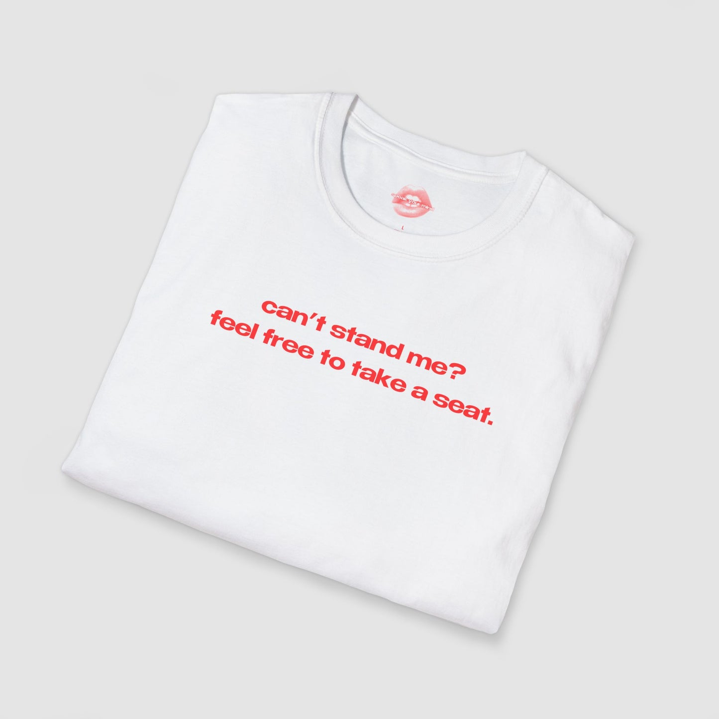 "Can't Stand Me? Feel Free To Take A Seat." | Text Only | T-Shirt