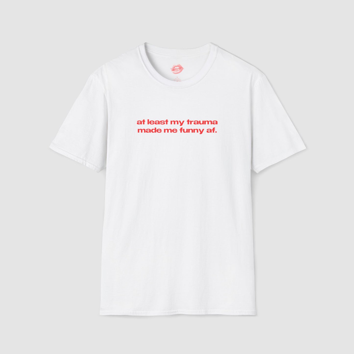 "At Least My Trauma Made Me Funny Af." | Text Only | T-Shirt