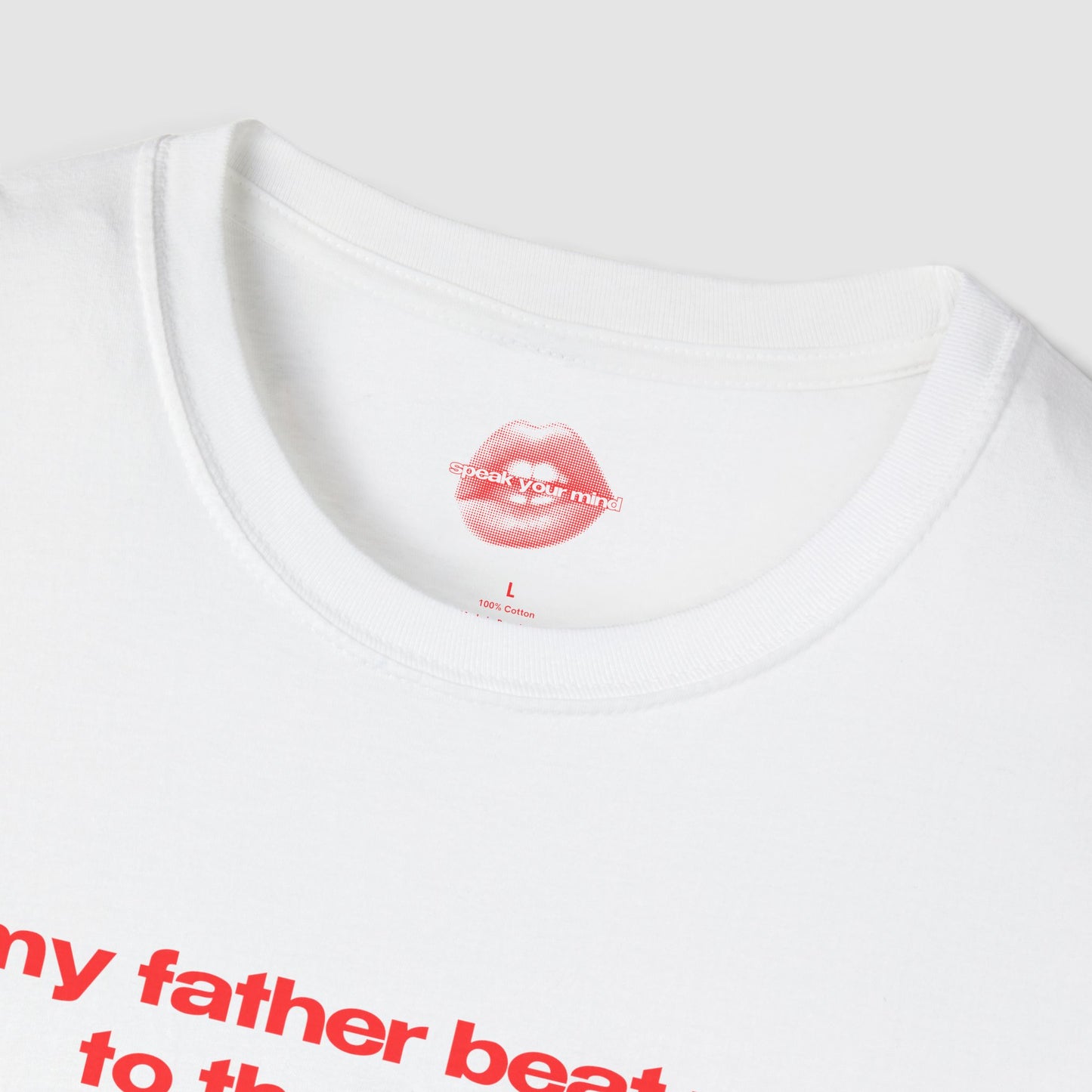 "My Father Beat Me To The Grave. (And Physically.)" | Text Only | T-Shirt