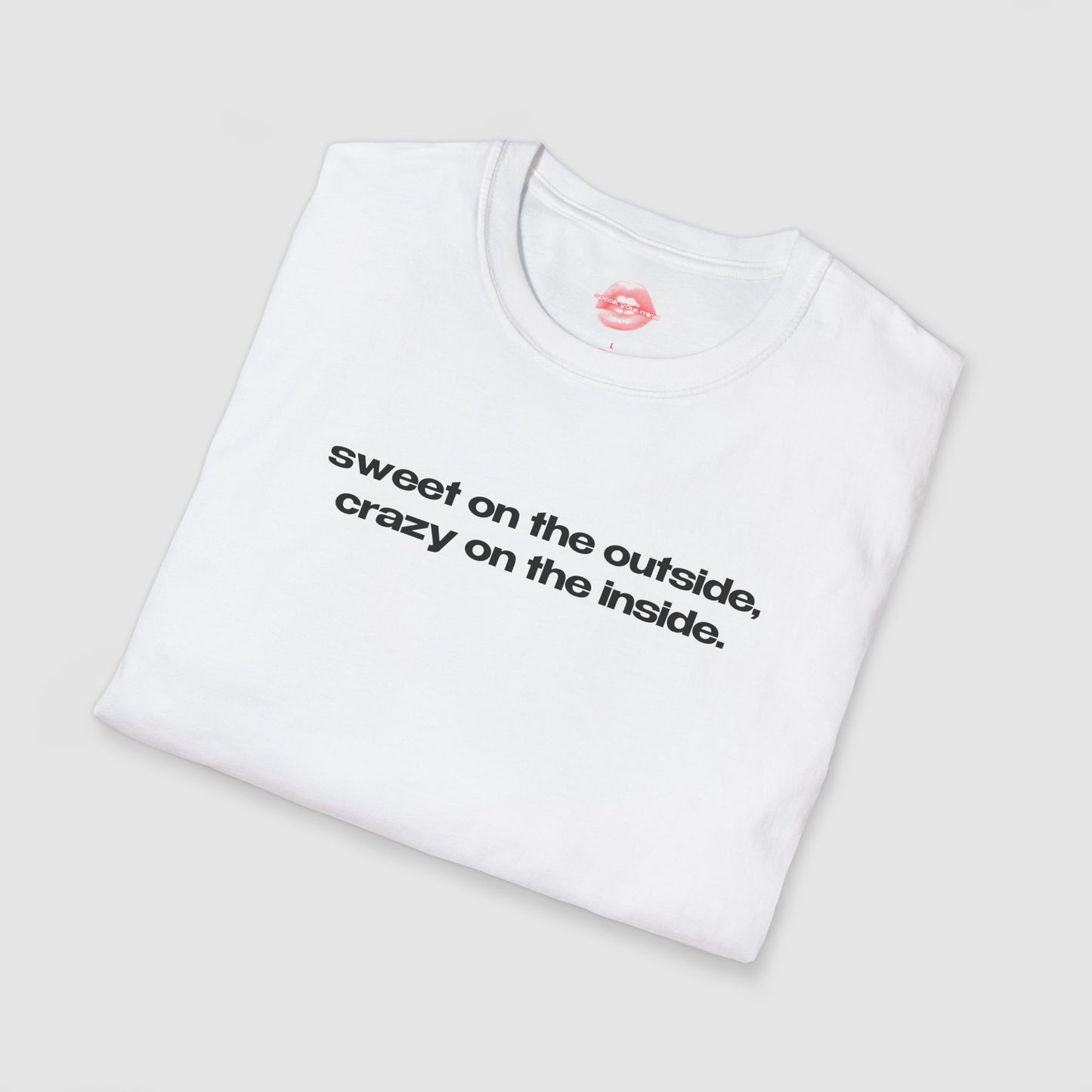 "Sweet On The Outside, Crazy On The Inside." | Text Only | T-Shirt