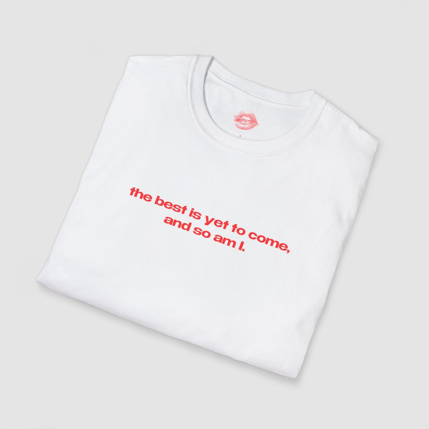 "The Best Is Yet To Come, And So Am I." | Text Only | T-Shirt
