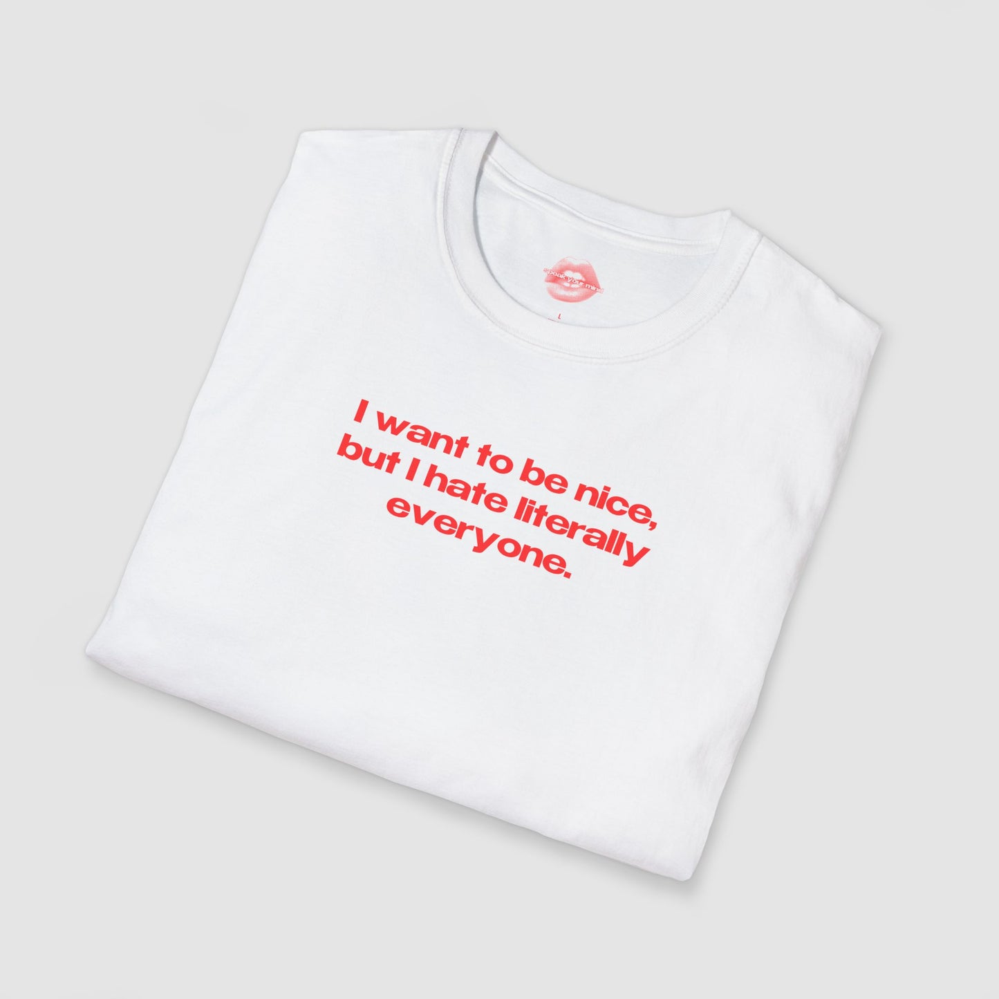 "I Want To Be Nice, But I Hate Literally Everyone." | Text Only | T-Shirt