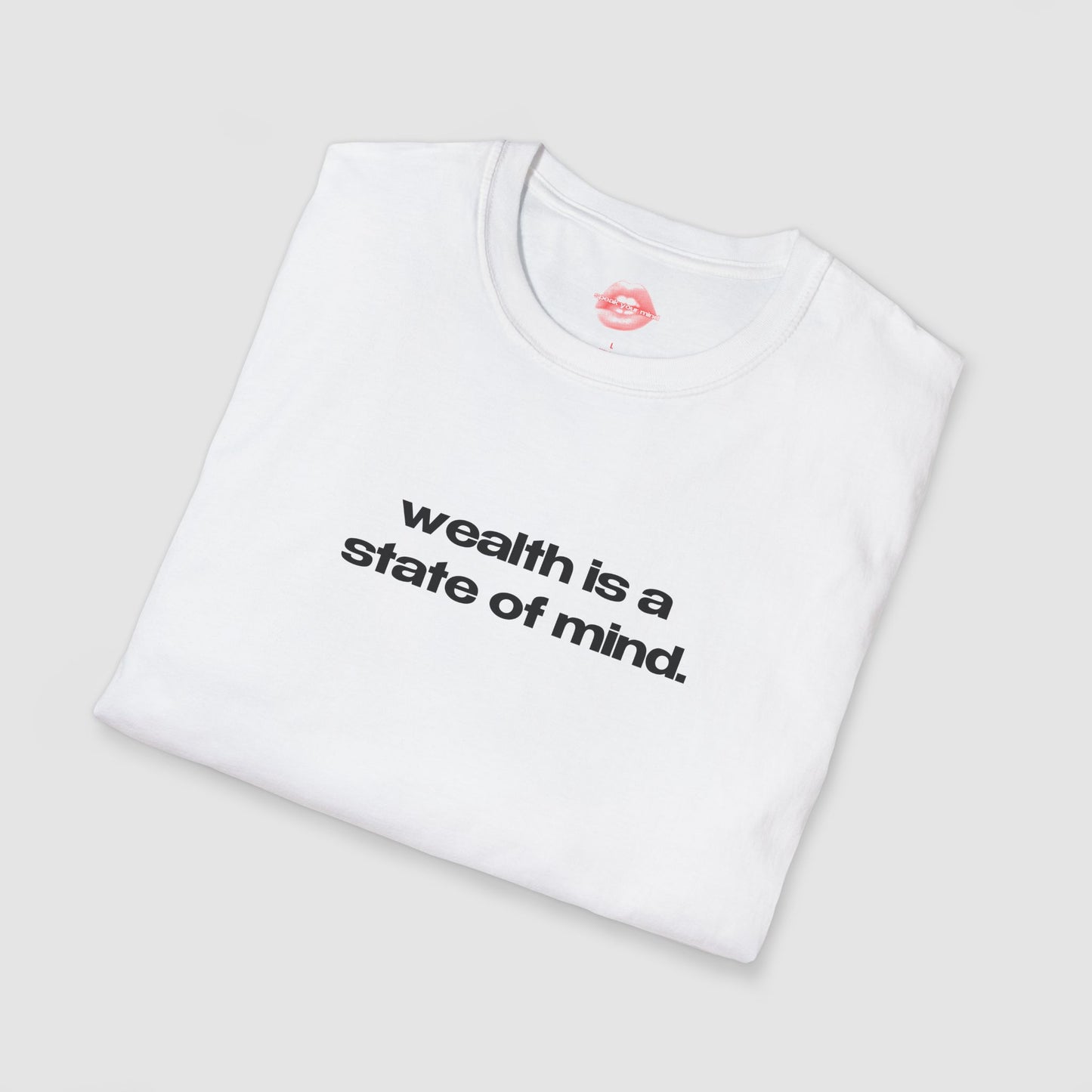 "Wealth Is A State Of Mind." | Text Only | T-Shirt