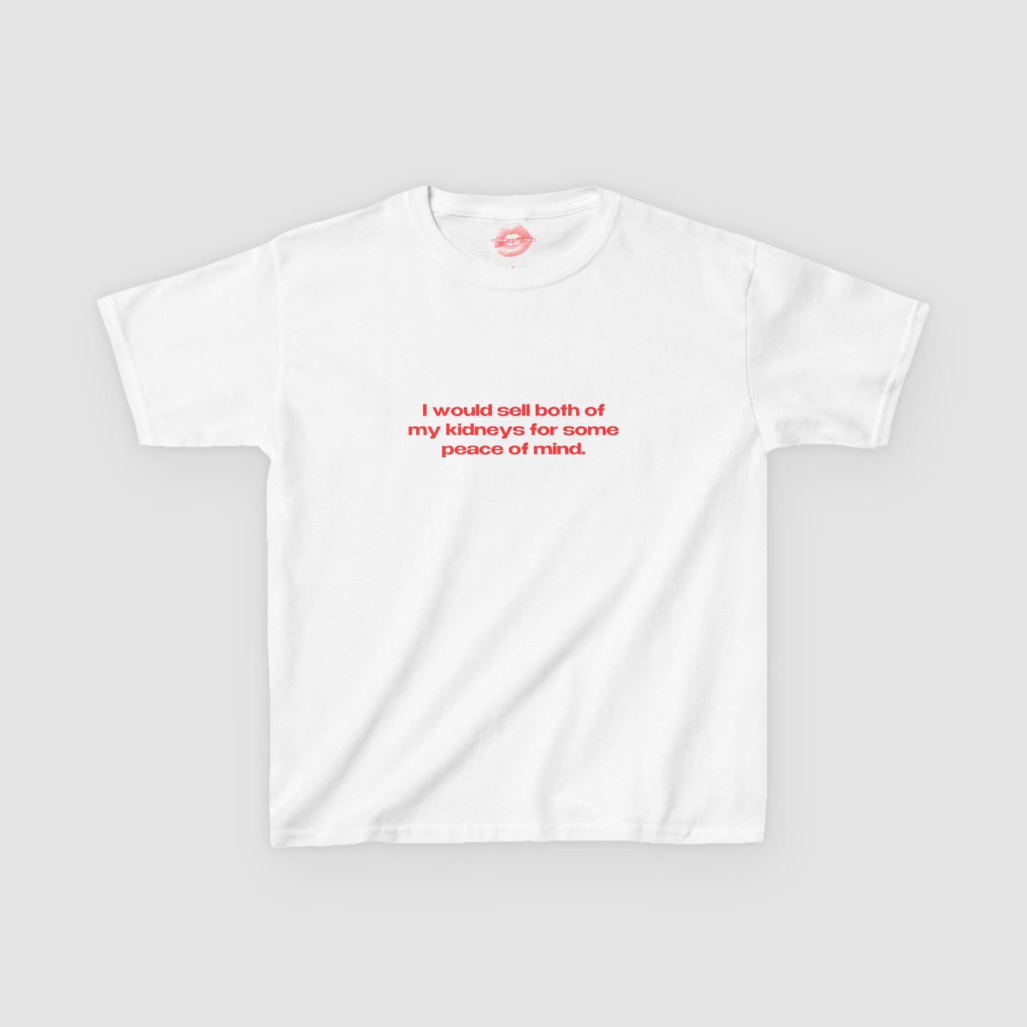 "I Would Sell Both Of My Kidneys For Some Peace Of Mind." | Text Only | Baby Tee