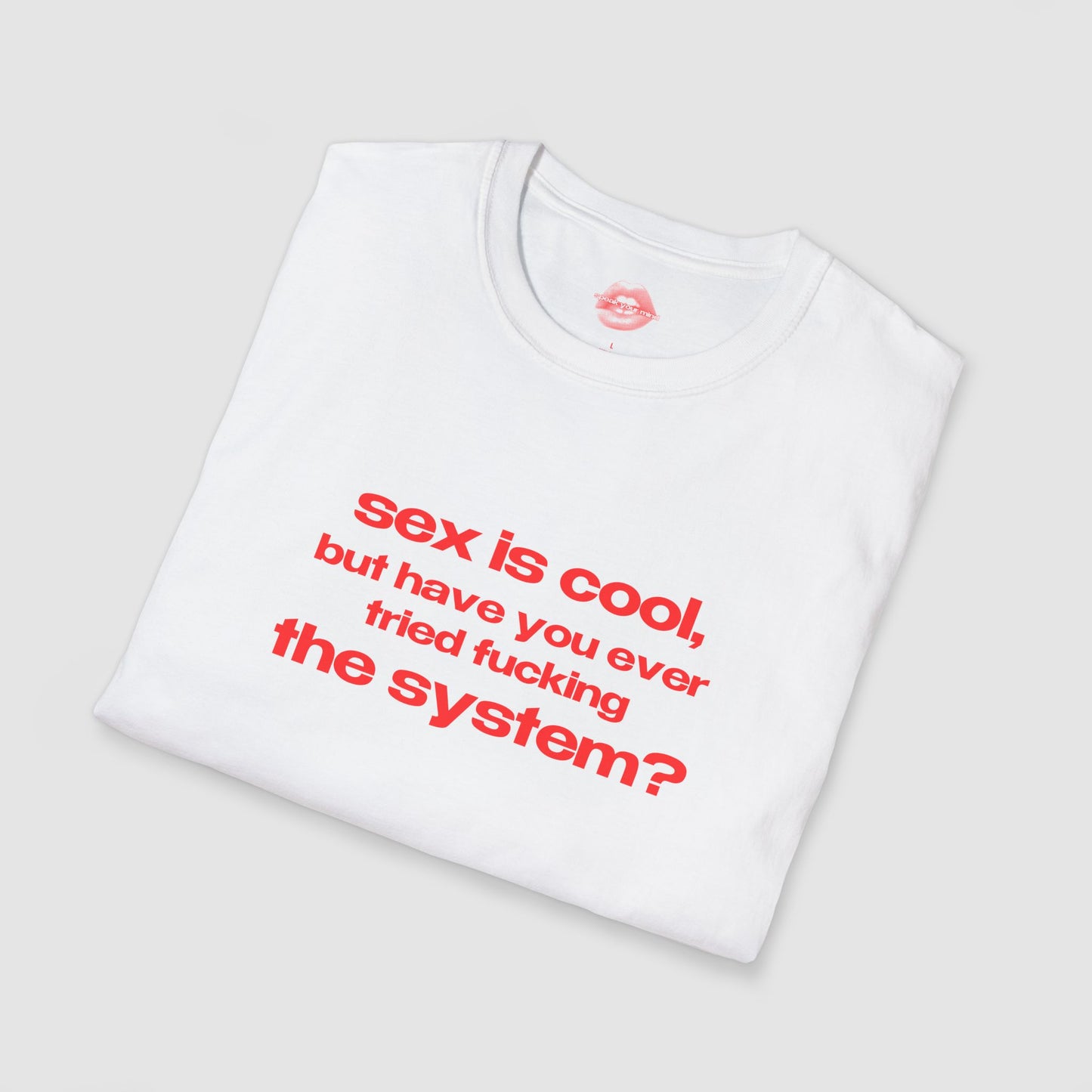 "Sex Is Cool, But Have You Ever Tried Fucking The System?" | Text Only | T-Shirt