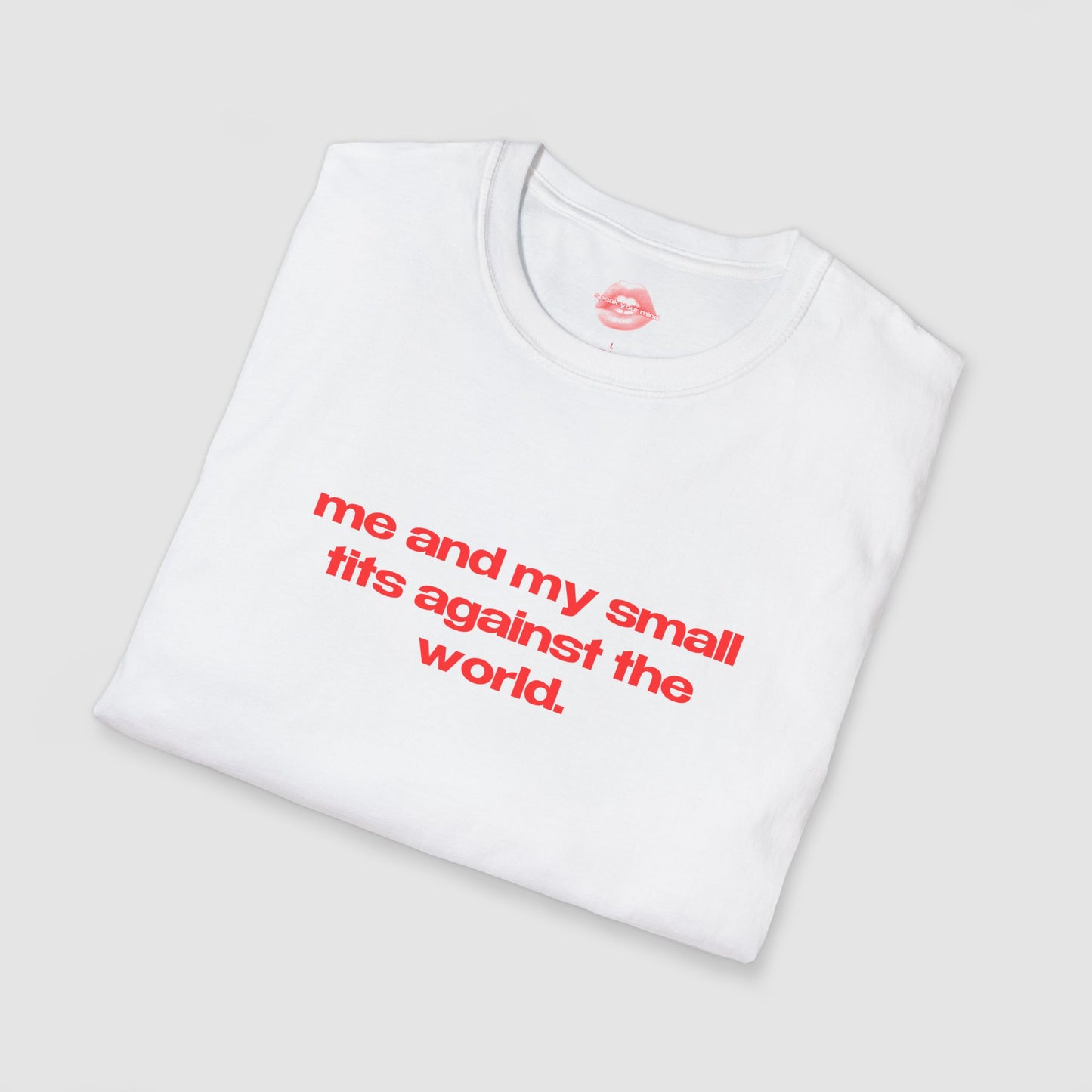 "Me And My Small Tits Against The World." | Text Only | T-Shirt
