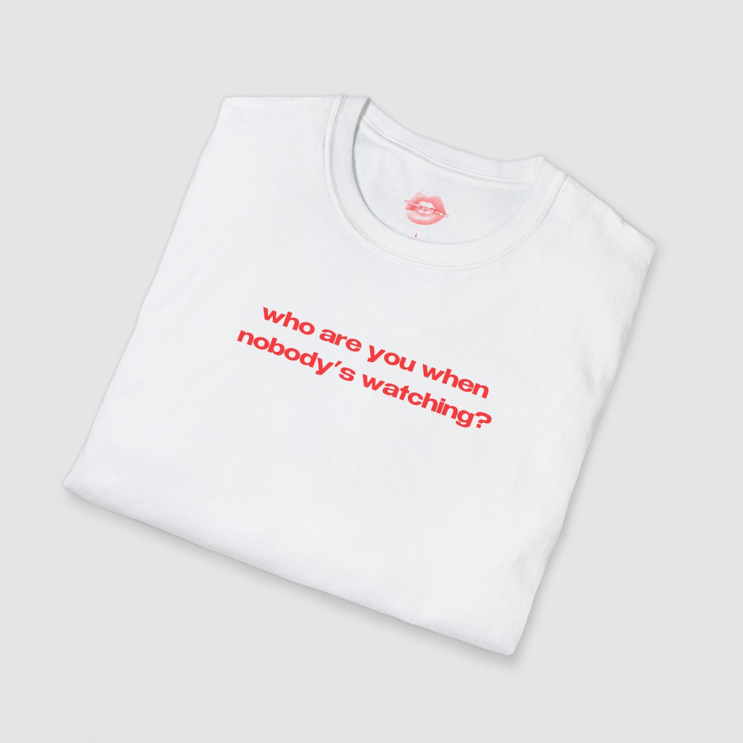 "Who Are You When Nobody's Watching?" | Text Only | T-Shirt