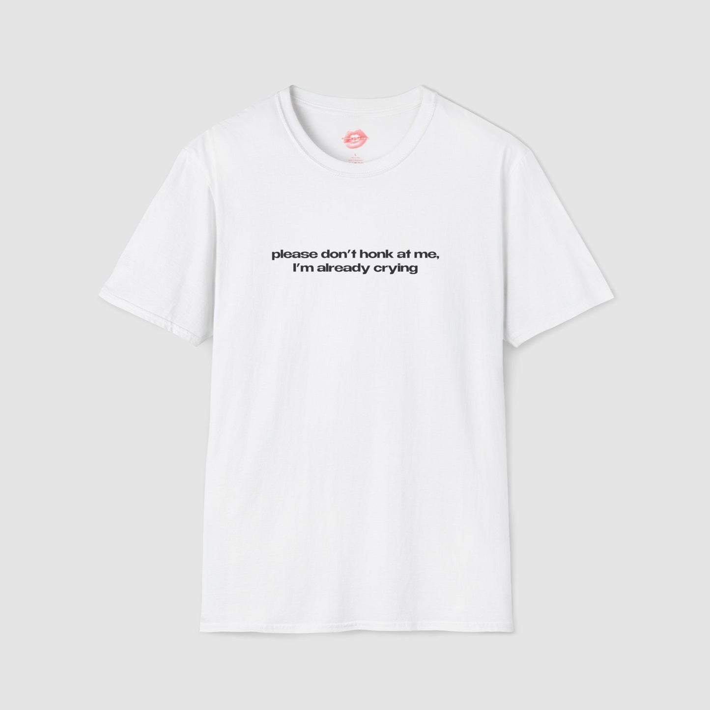 ”Please Don’t Honk At Me, I’m Already Crying” | Text Only | T-Shirt