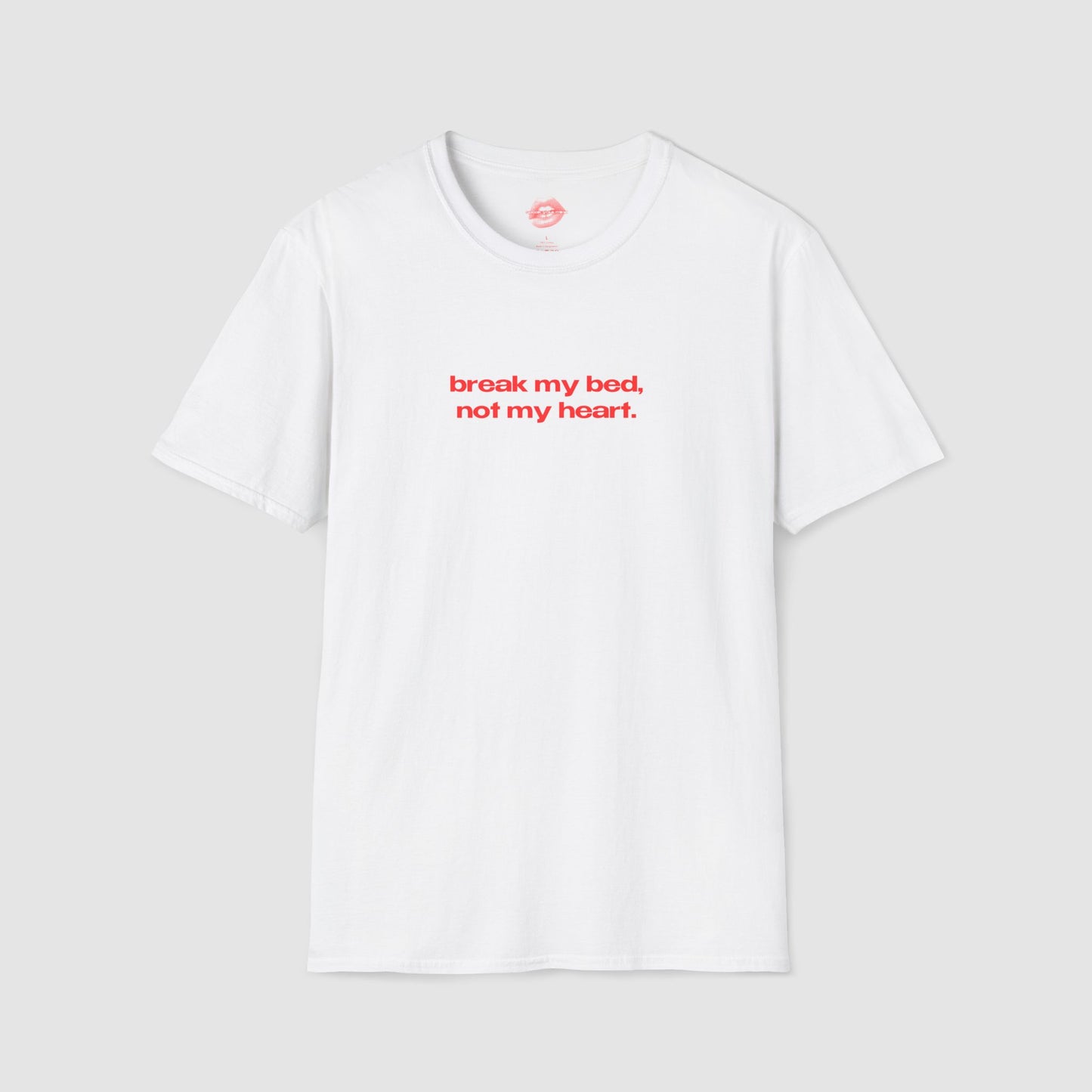 "Break My Bed, Not My Heart." | Text Only | T-Shirt