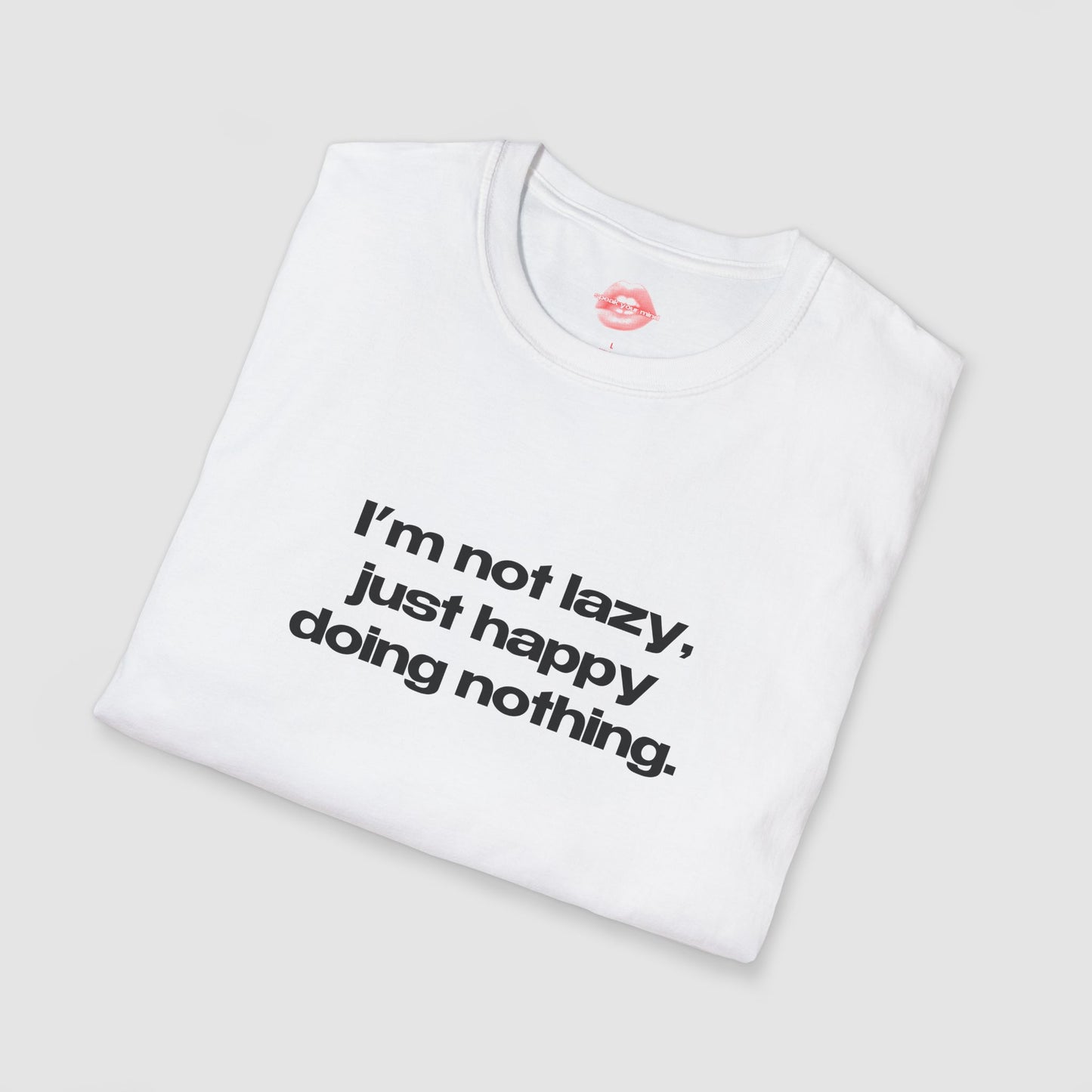"I'm Not Lazy, I'm Just Happy Doing Nothing." | Text Only | T-Shirt