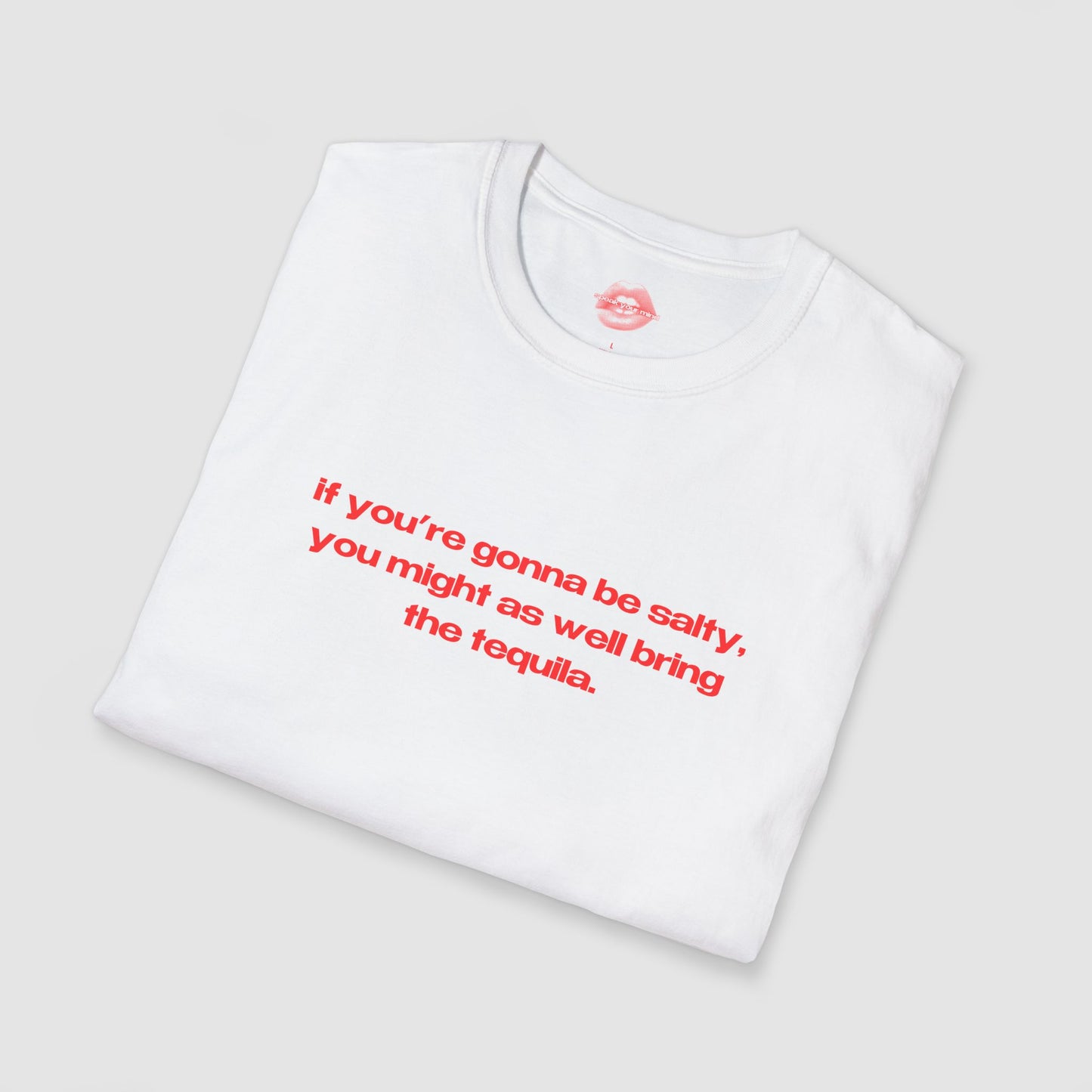 "If You're Gonna Be Salty, You Might As Well Bring The Tequila." | Text Only | T-Shirt