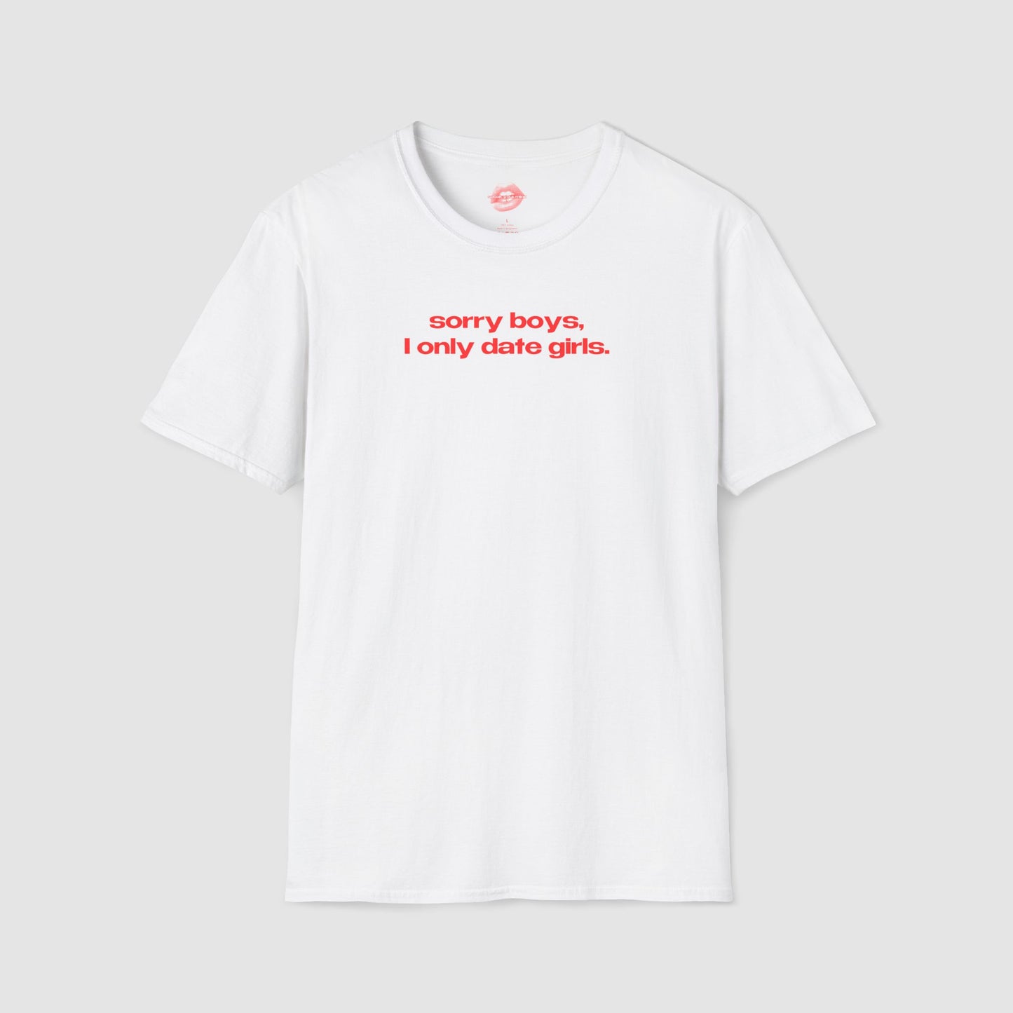 "Sorry Boys, I Only Date Girls." | Text Only | T-Shirt