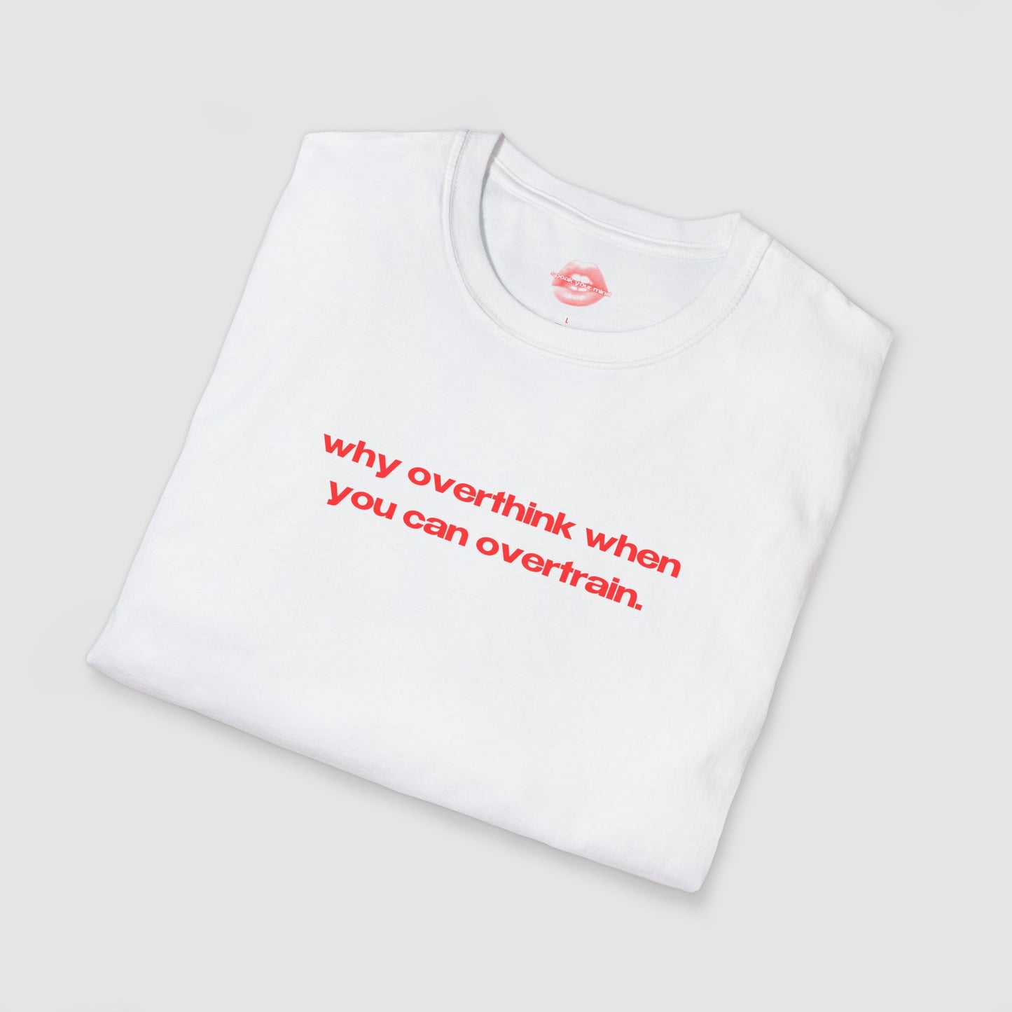 "Why Overthink When You Can Overtrain." | Text Only | T-Shirt