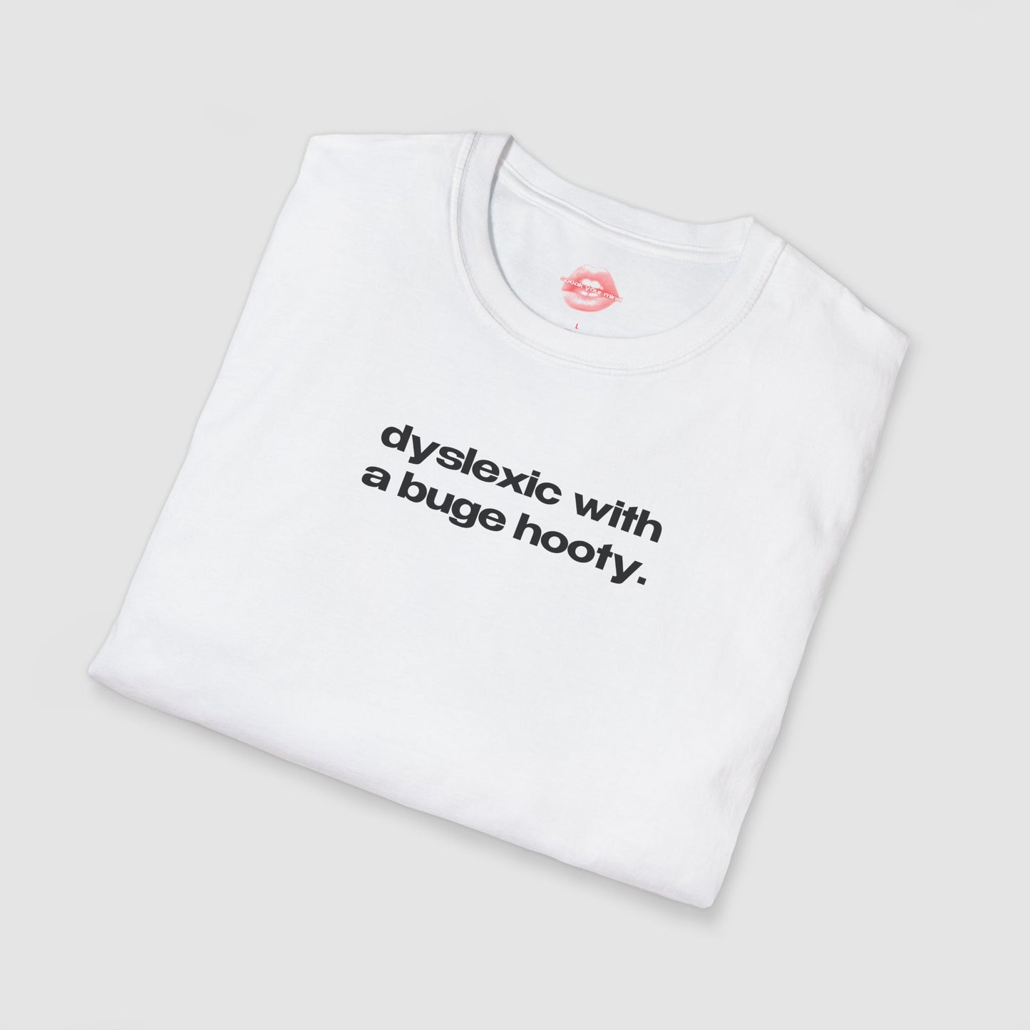 "Dyslexic With A Buge Hooty." | Text Only | T-Shirt