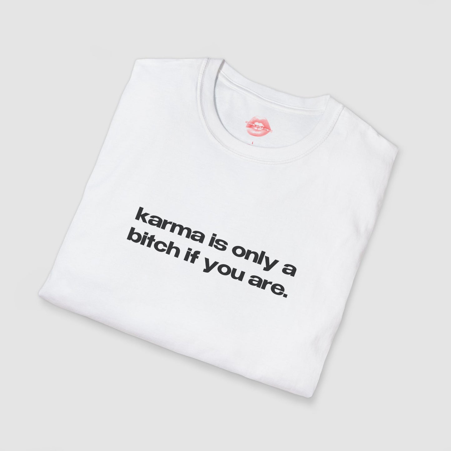 "Karma Is Only A Bitch If You Are." | Text Only | T-Shirt