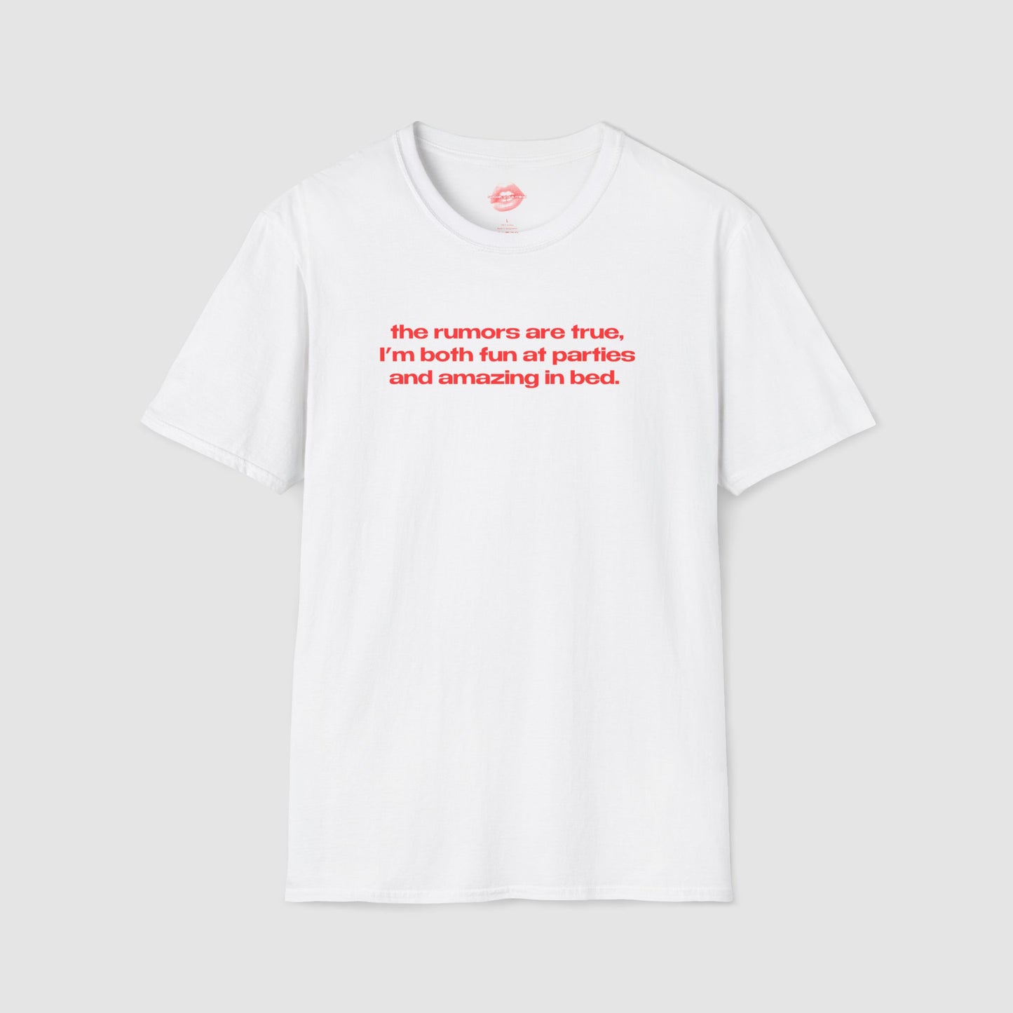 "The Rumors Are True, I'm Both Fun At Parties And Amazing In Bed." | Text Only | T-Shirt
