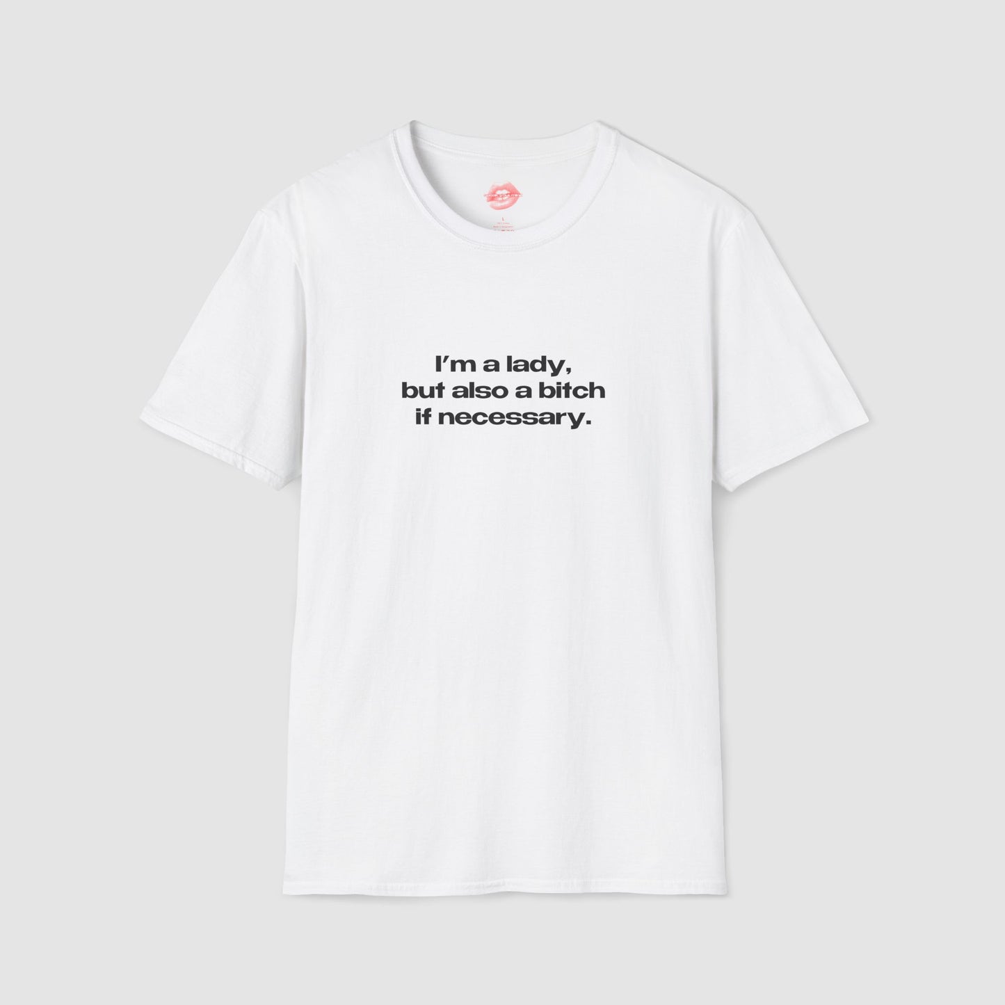 "I'm A Lady, But Also A Bitch If Necessary." | Text Only | T-Shirt