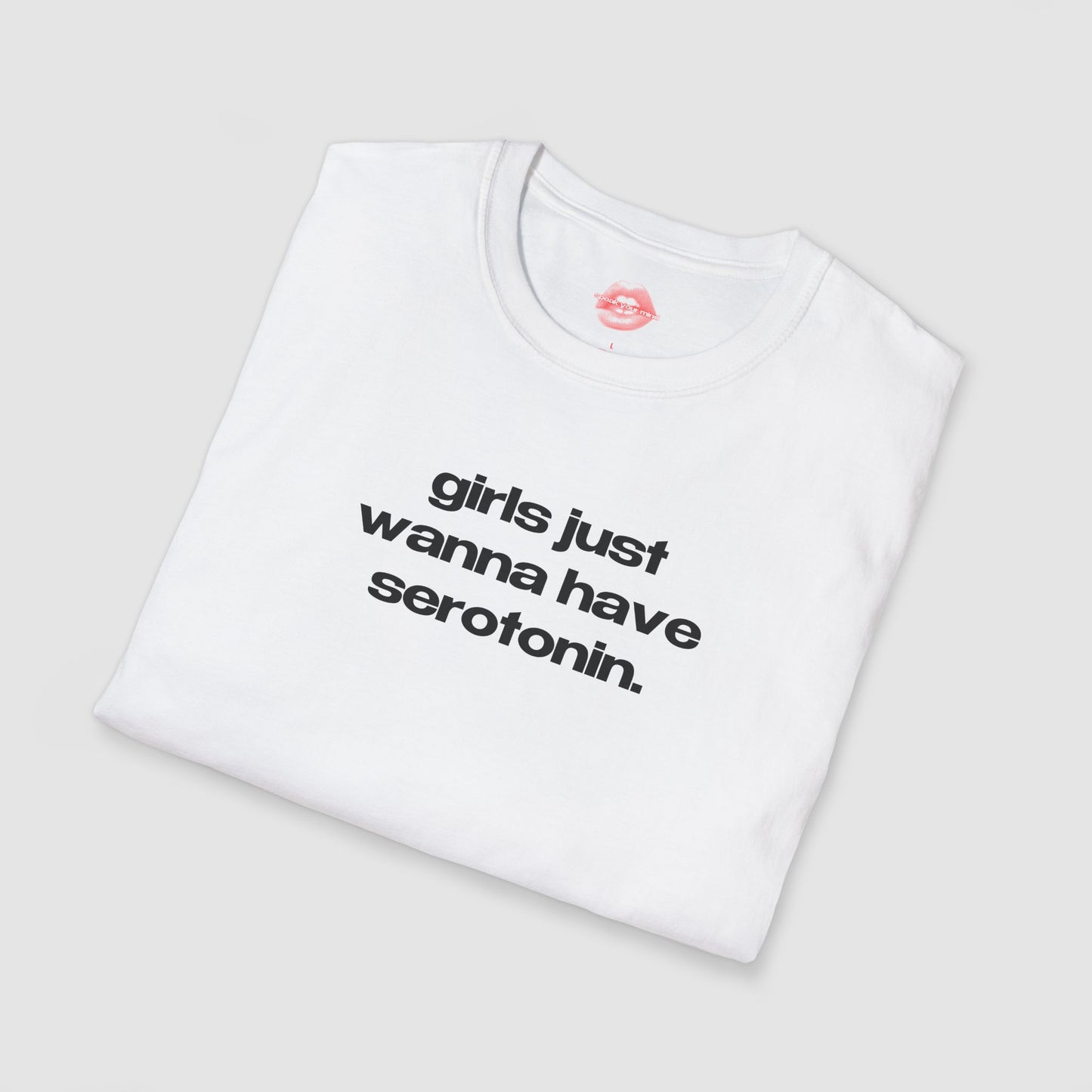 "Girls Just Wanna Have Serotonin." | Text Only | T-Shirt