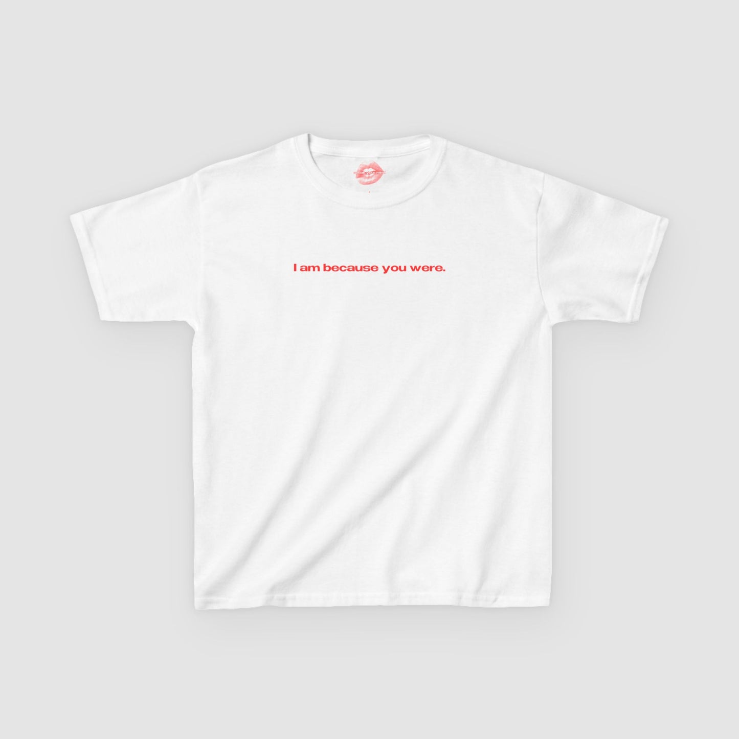 "I Am Because You Were." | Text Only | Baby Tee