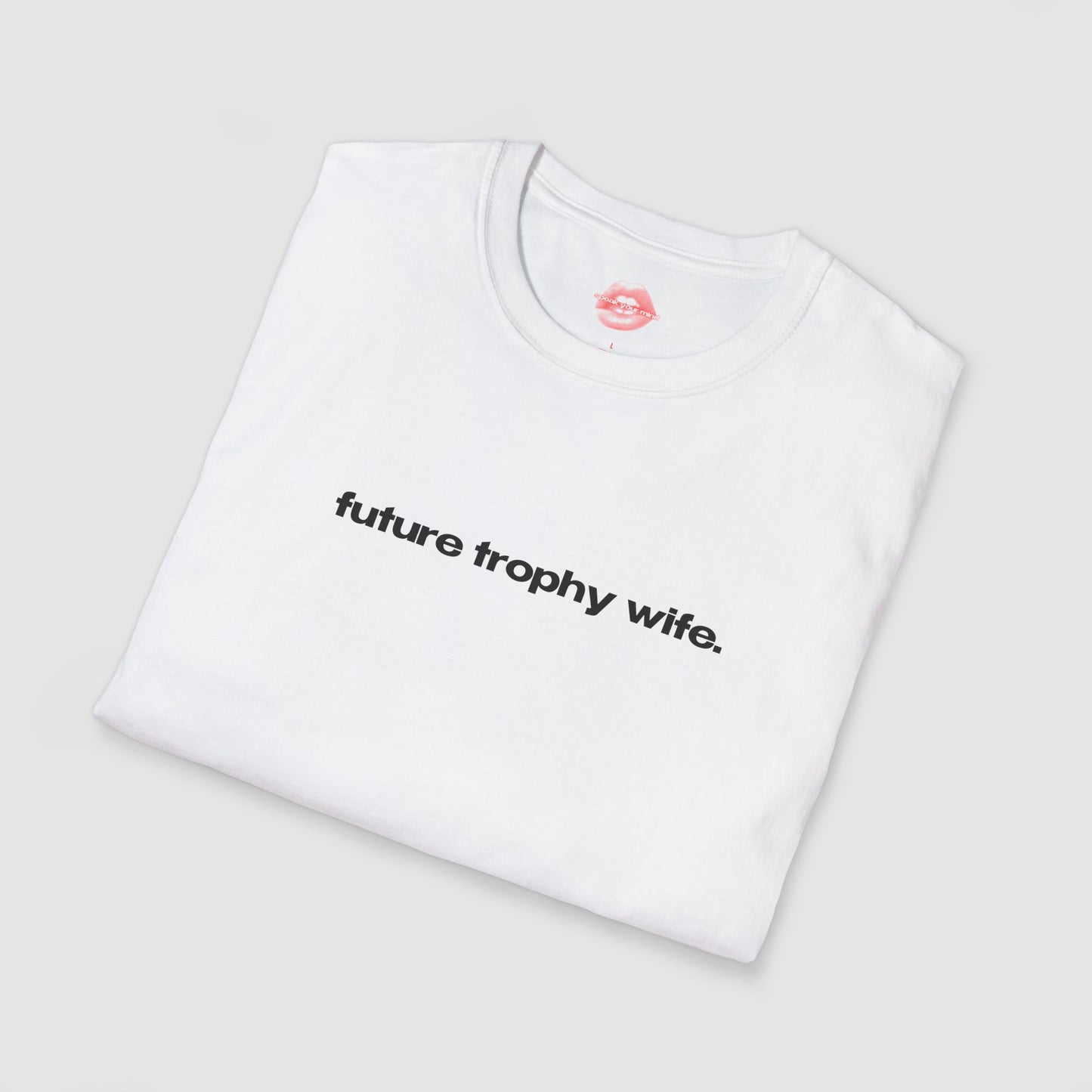 "Future Trophy Wife." | Text Only | T-Shirt