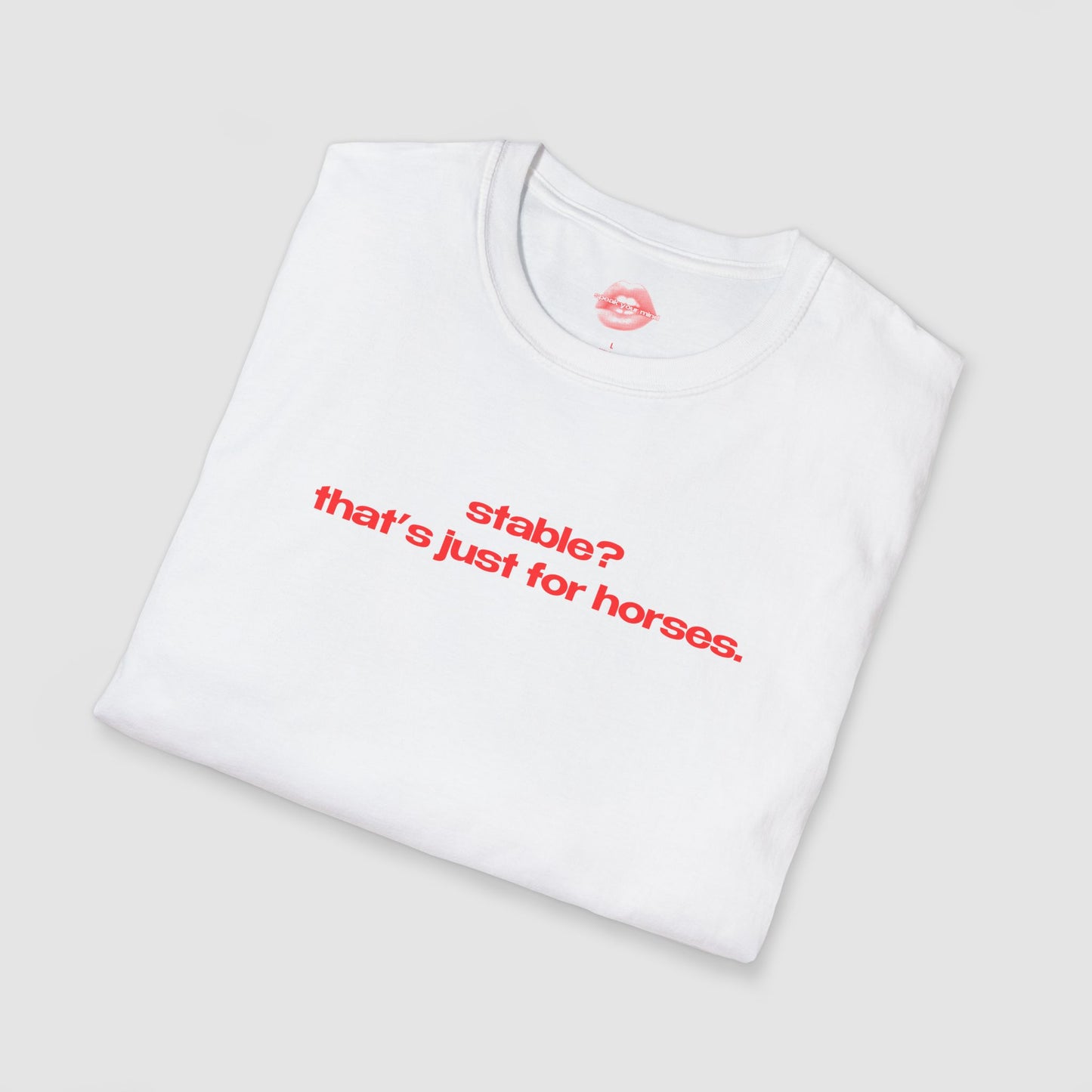 "Stable? That's Just For Horses." | Text Only | T-Shirt